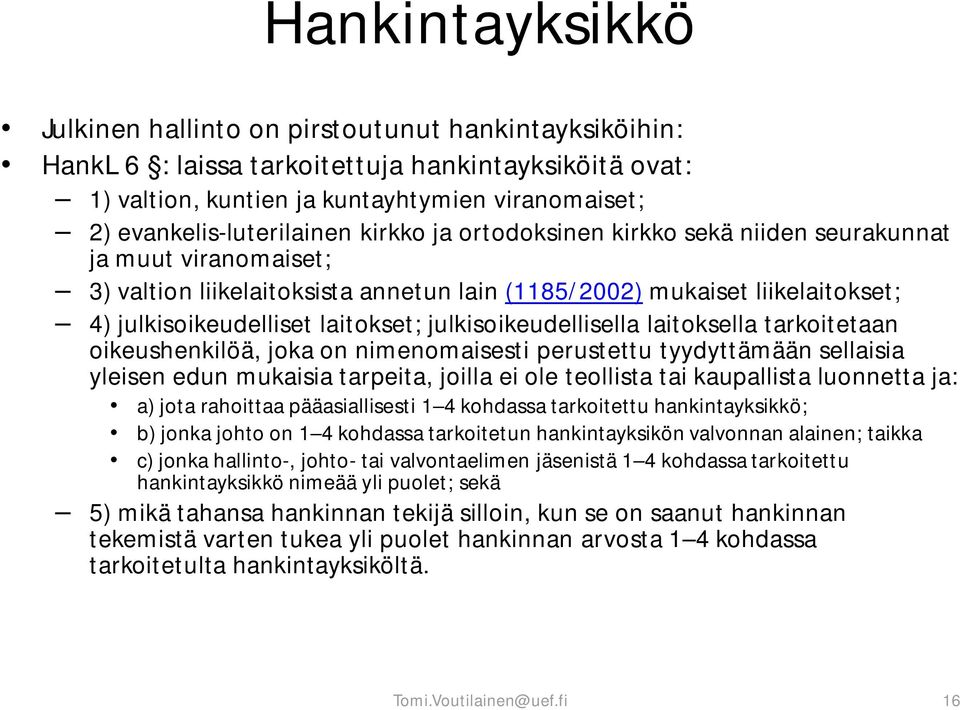 laitokset; julkisoikeudellisella laitoksella tarkoitetaan oikeushenkilöä, joka on nimenomaisesti perustettu tyydyttämään sellaisia yleisen edun mukaisia tarpeita, joilla ei ole teollista tai
