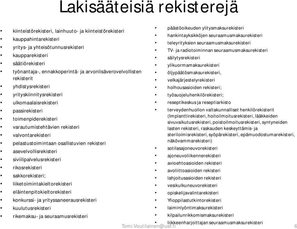 ennakkoperintä- ja arvonlisäverovelvollisten öljypäätösmaksurekisteri, rekisterit velkajärjestelyrekisteri yhdistysrekisteri holhousasioiden rekisteri; yrityskiinnitysrekisteri