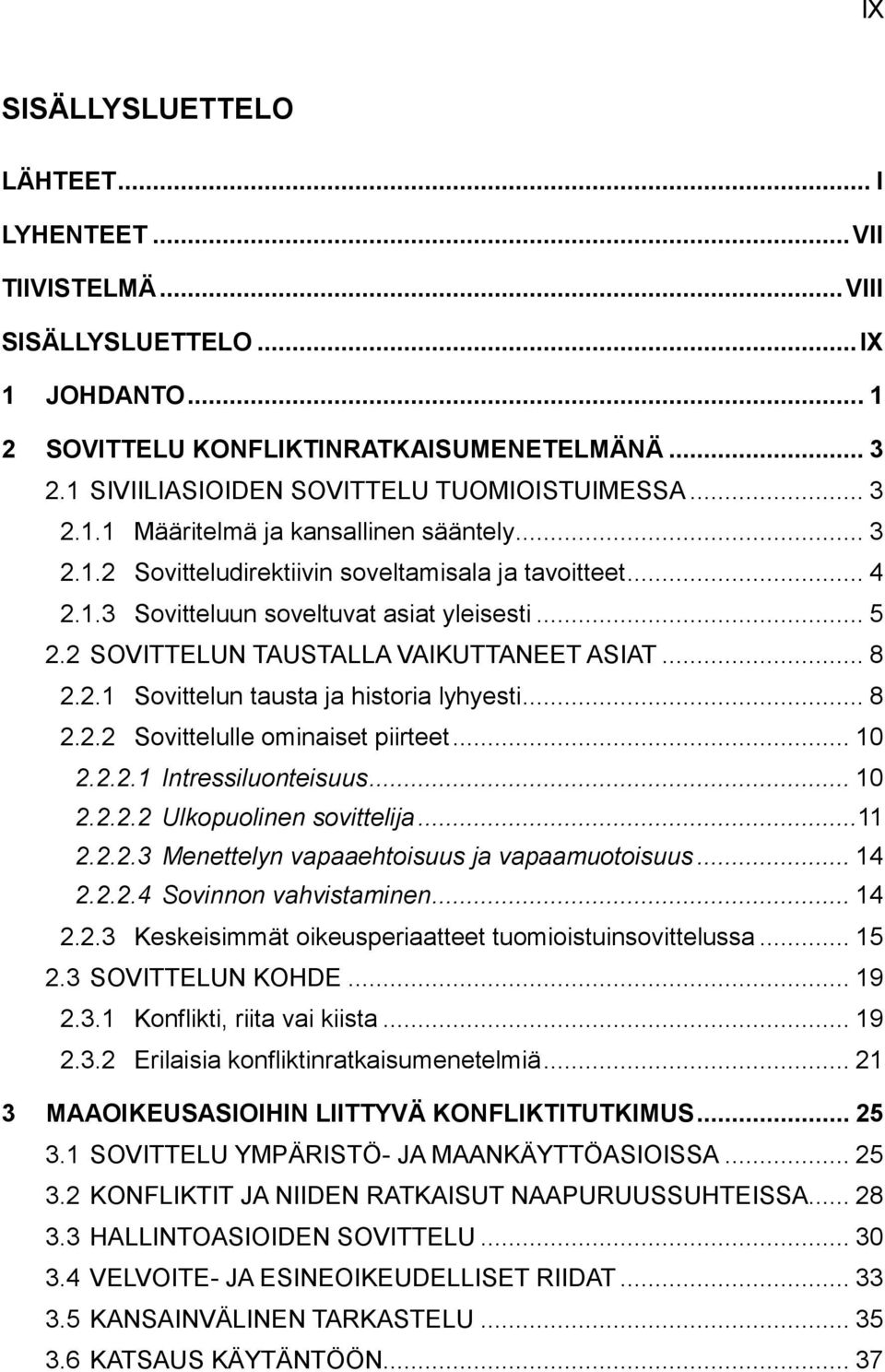 .. 5 2.2 SOVITTELUN TAUSTALLA VAIKUTTANEET ASIAT... 8 2.2.1 Sovittelun tausta ja historia lyhyesti... 8 2.2.2 Sovittelulle ominaiset piirteet... 10 2.2.2.1 Intressiluonteisuus... 10 2.2.2.2 Ulkopuolinen sovittelija.