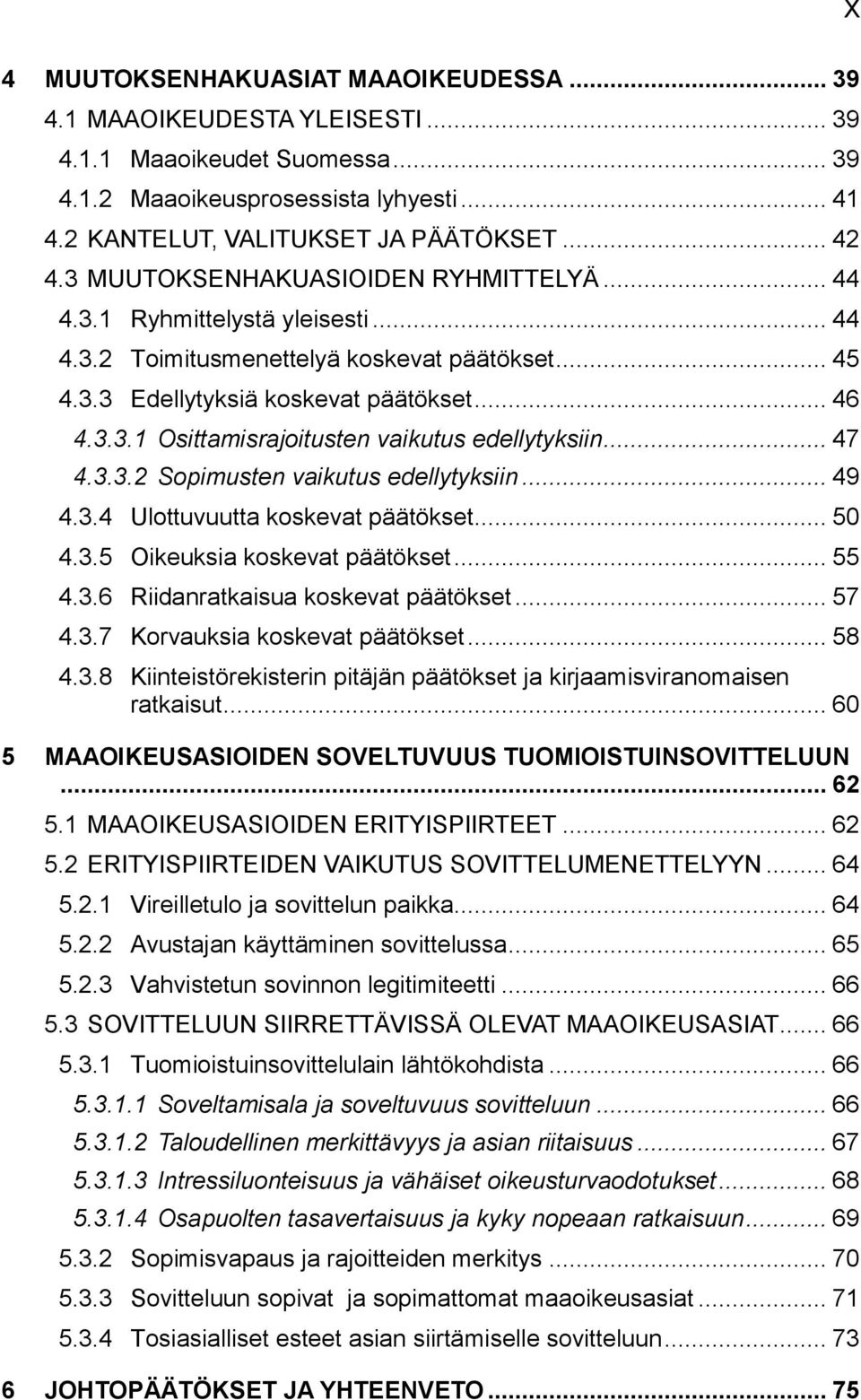 .. 47 4.3.3.2 Sopimusten vaikutus edellytyksiin... 49 4.3.4 Ulottuvuutta koskevat päätökset... 50 4.3.5 Oikeuksia koskevat päätökset... 55 4.3.6 Riidanratkaisua koskevat päätökset... 57 4.3.7 Korvauksia koskevat päätökset.
