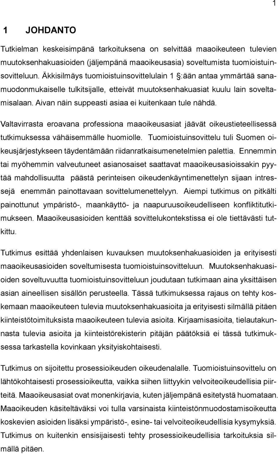 Aivan näin suppeasti asiaa ei kuitenkaan tule nähdä. Valtavirrasta eroavana professiona maaoikeusasiat jäävät oikeustieteellisessä tutkimuksessa vähäisemmälle huomiolle.