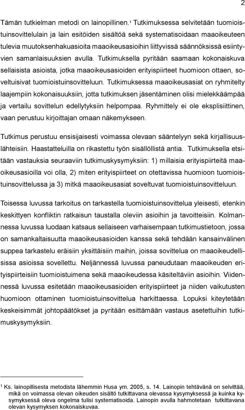 samanlaisuuksien avulla. Tutkimuksella pyritään saamaan kokonaiskuva sellaisista asioista, jotka maaoikeusasioiden erityispiirteet huomioon ottaen, soveltuisivat tuomioistuinsovitteluun.