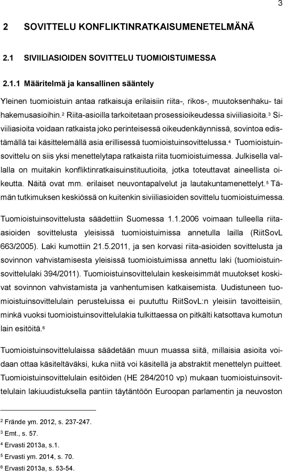 3 Siviiliasioita voidaan ratkaista joko perinteisessä oikeudenkäynnissä, sovintoa edistämällä tai käsittelemällä asia erillisessä tuomioistuinsovittelussa.