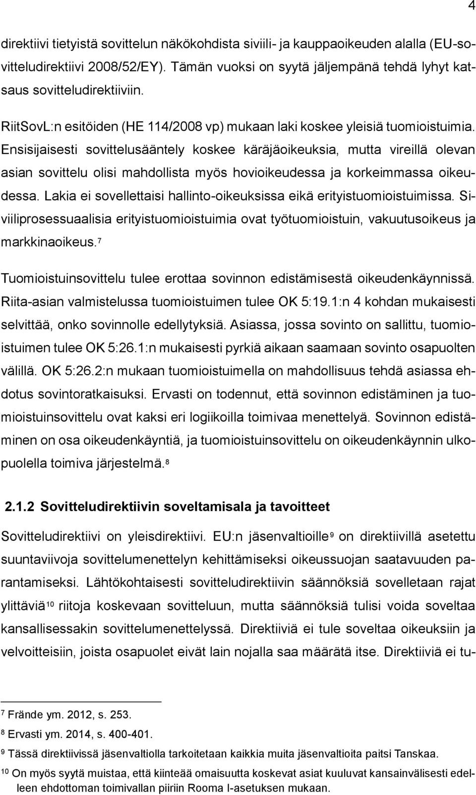 Ensisijaisesti sovittelusääntely koskee käräjäoikeuksia, mutta vireillä olevan asian sovittelu olisi mahdollista myös hovioikeudessa ja korkeimmassa oikeudessa.