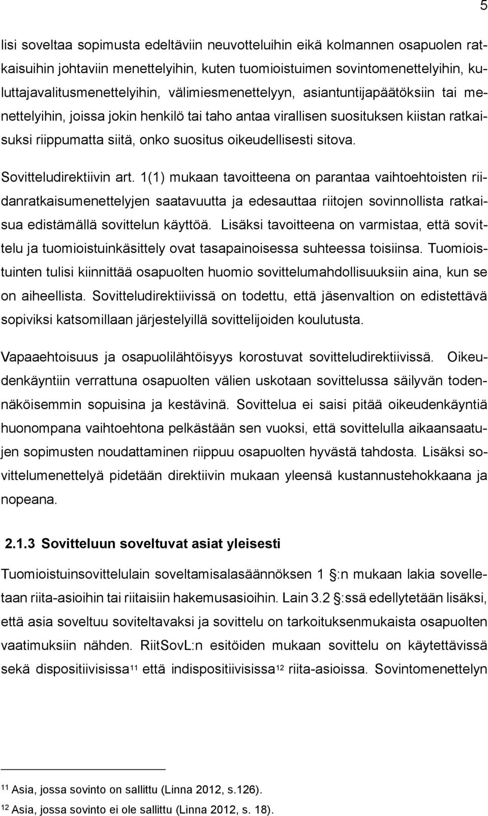Sovitteludirektiivin art. 1(1) mukaan tavoitteena on parantaa vaihtoehtoisten riidanratkaisumenettelyjen saatavuutta ja edesauttaa riitojen sovinnollista ratkaisua edistämällä sovittelun käyttöä.