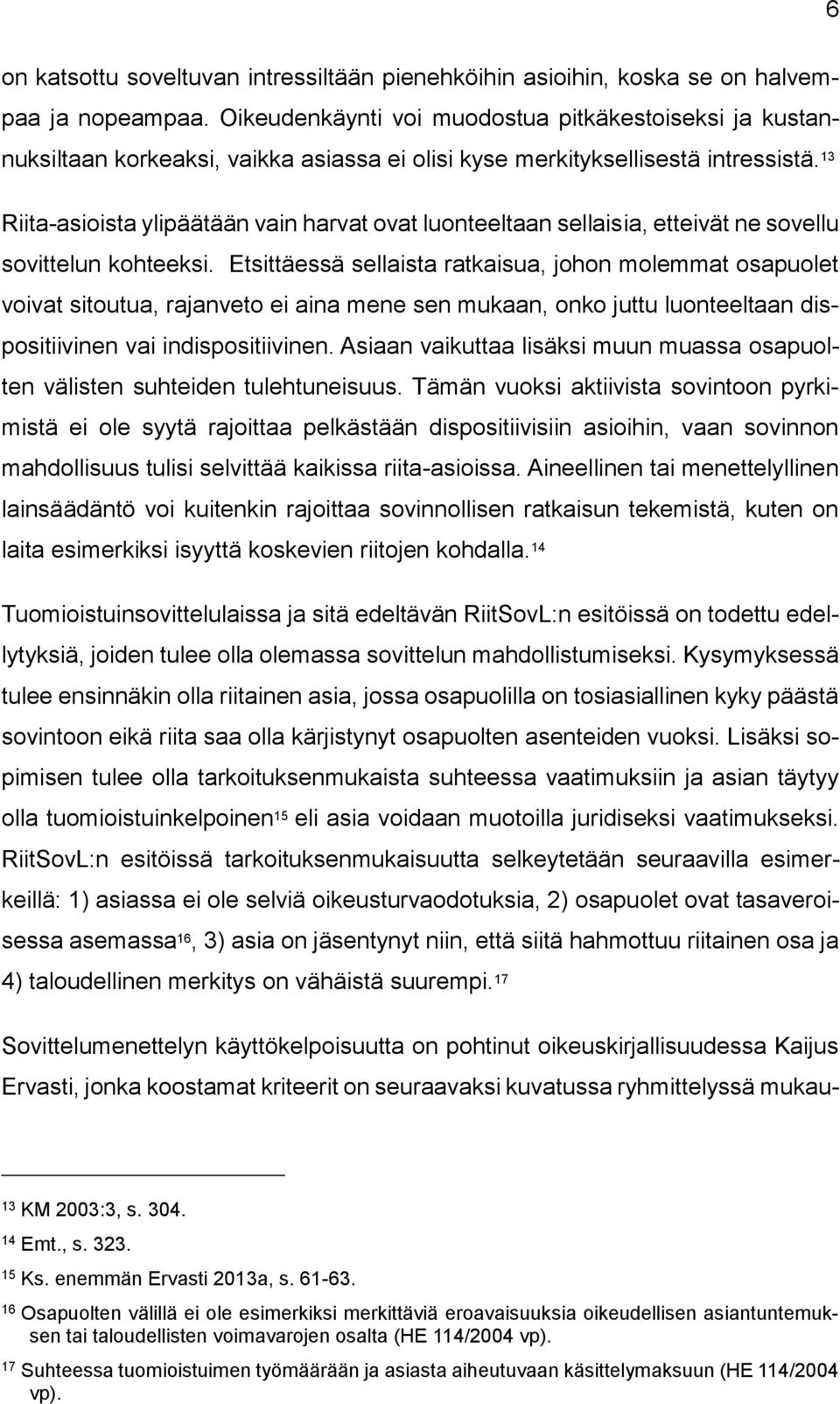13 Riita-asioista ylipäätään vain harvat ovat luonteeltaan sellaisia, etteivät ne sovellu sovittelun kohteeksi.