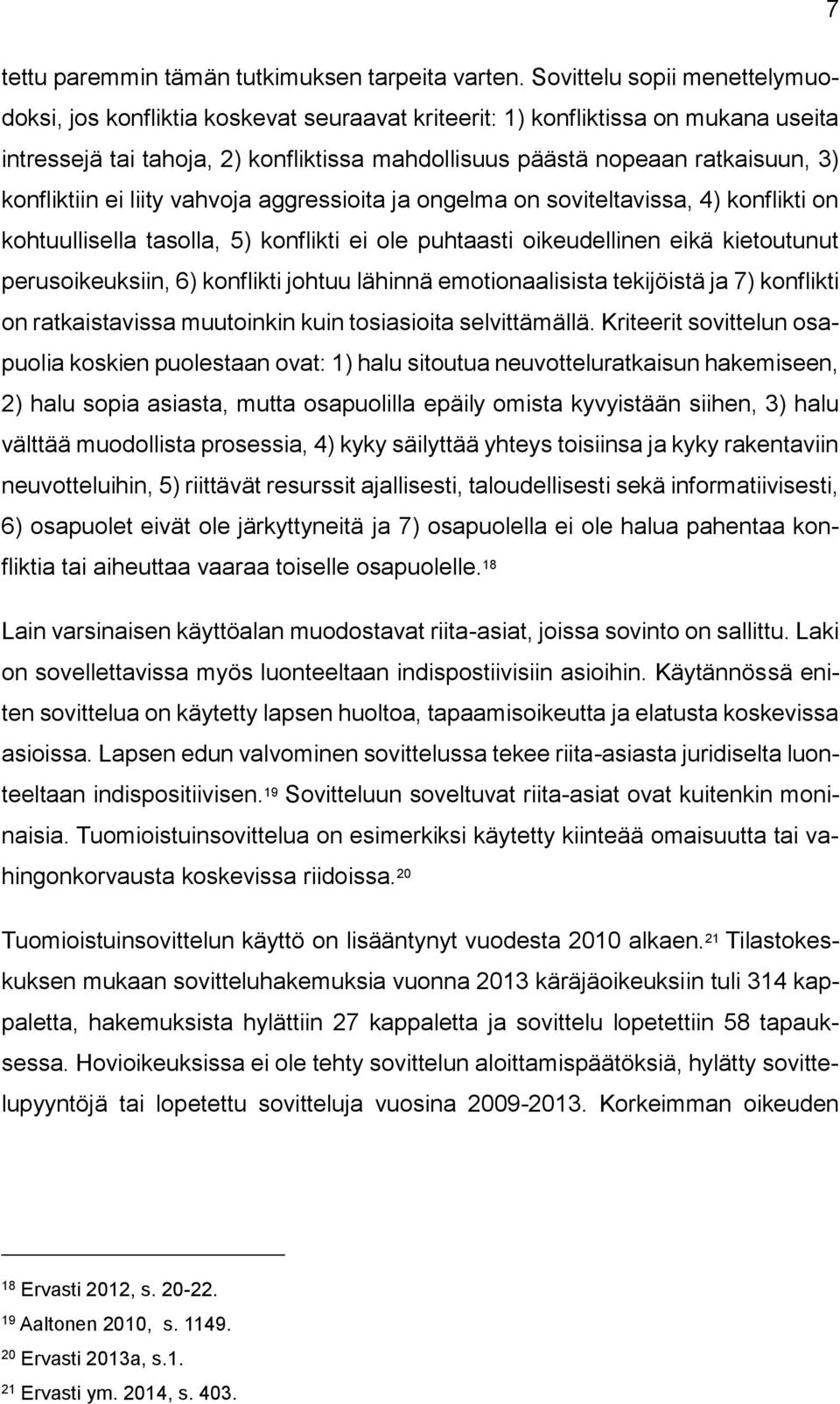 konfliktiin ei liity vahvoja aggressioita ja ongelma on soviteltavissa, 4) konflikti on kohtuullisella tasolla, 5) konflikti ei ole puhtaasti oikeudellinen eikä kietoutunut perusoikeuksiin, 6)