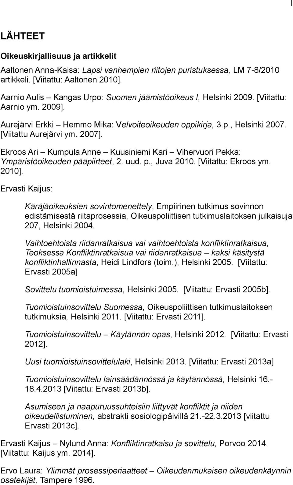 2007]. Ekroos Ari Kumpula Anne Kuusiniemi Kari Vihervuori Pekka: Ympäristöoikeuden pääpiirteet, 2. uud. p., Juva 2010. [Viitattu: Ekroos ym. 2010].