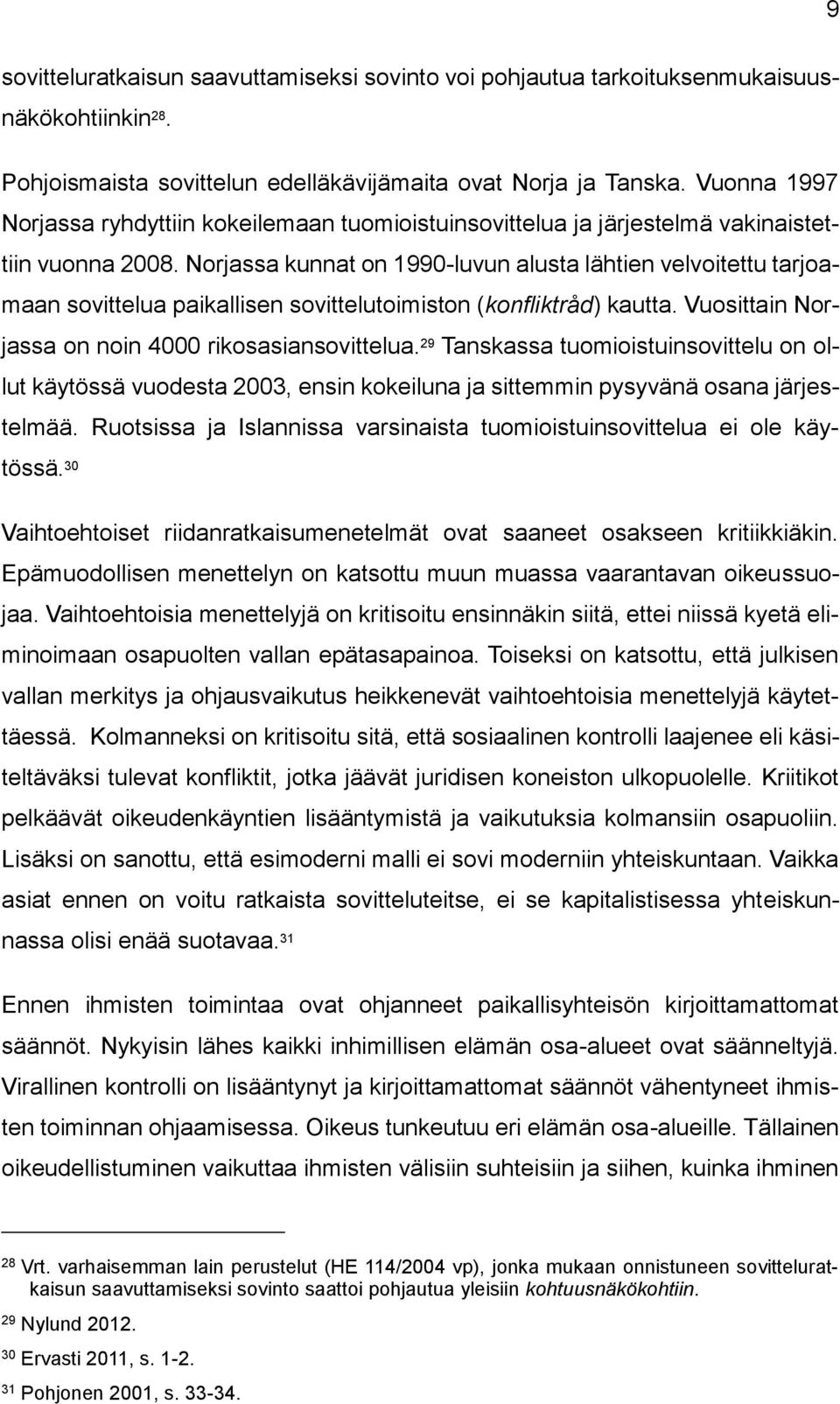 Norjassa kunnat on 1990-luvun alusta lähtien velvoitettu tarjoamaan sovittelua paikallisen sovittelutoimiston (konfliktråd) kautta. Vuosittain Norjassa on noin 4000 rikosasiansovittelua.