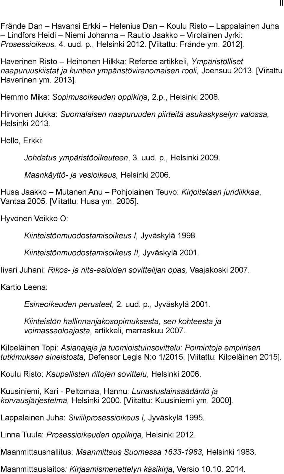 Hemmo Mika: Sopimusoikeuden oppikirja, 2.p., Helsinki 2008. Hirvonen Jukka: Suomalaisen naapuruuden piirteitä asukaskyselyn valossa, Helsinki 2013. Hollo, Erkki: Johdatus ympäristöoikeuteen, 3. uud.