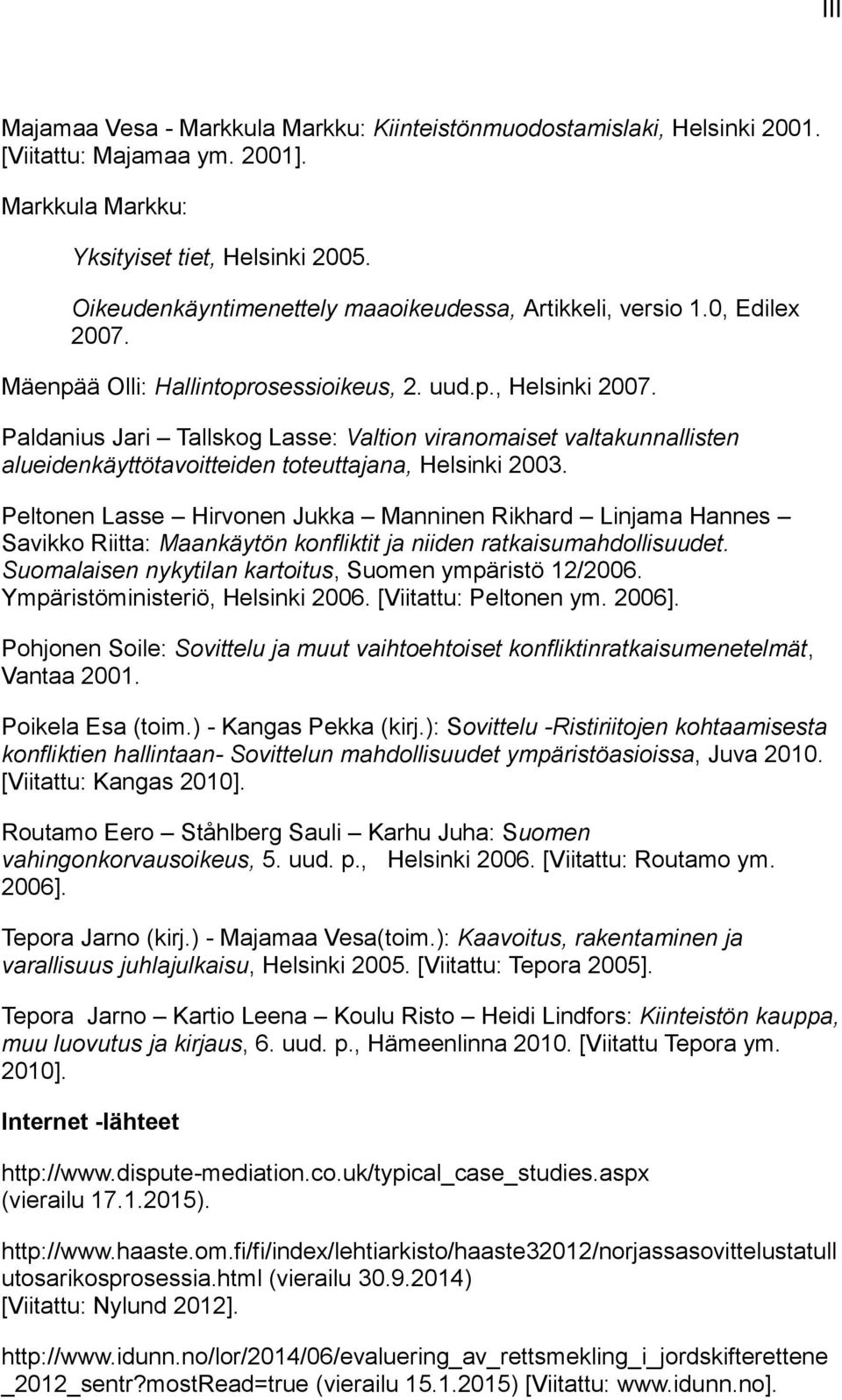 Paldanius Jari Tallskog Lasse: Valtion viranomaiset valtakunnallisten alueidenkäyttötavoitteiden toteuttajana, Helsinki 2003.