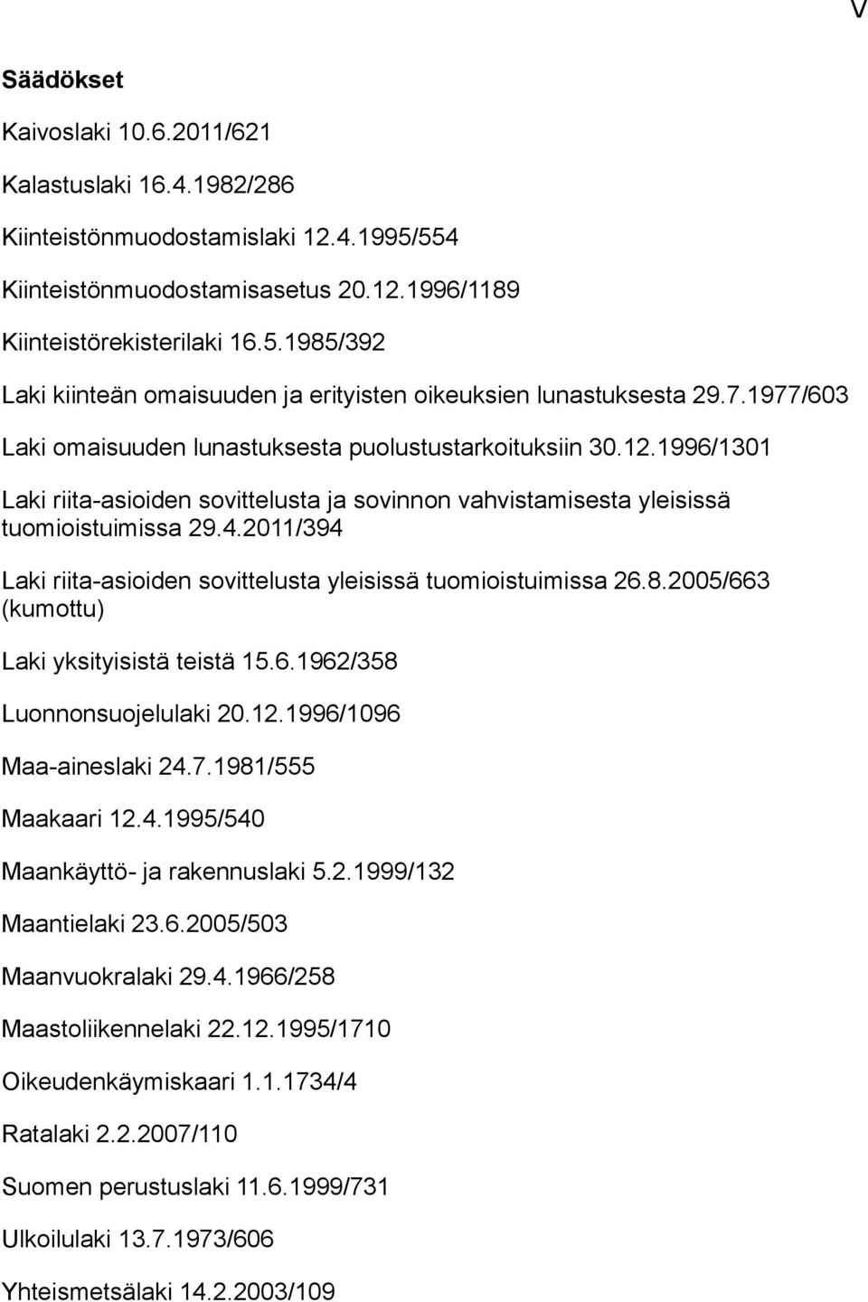 2011/394 Laki riita-asioiden sovittelusta yleisissä tuomioistuimissa 26.8.2005/663 (kumottu) Laki yksityisistä teistä 15.6.1962/358 Luonnonsuojelulaki 20.12.1996/1096 Maa-aineslaki 24.7.