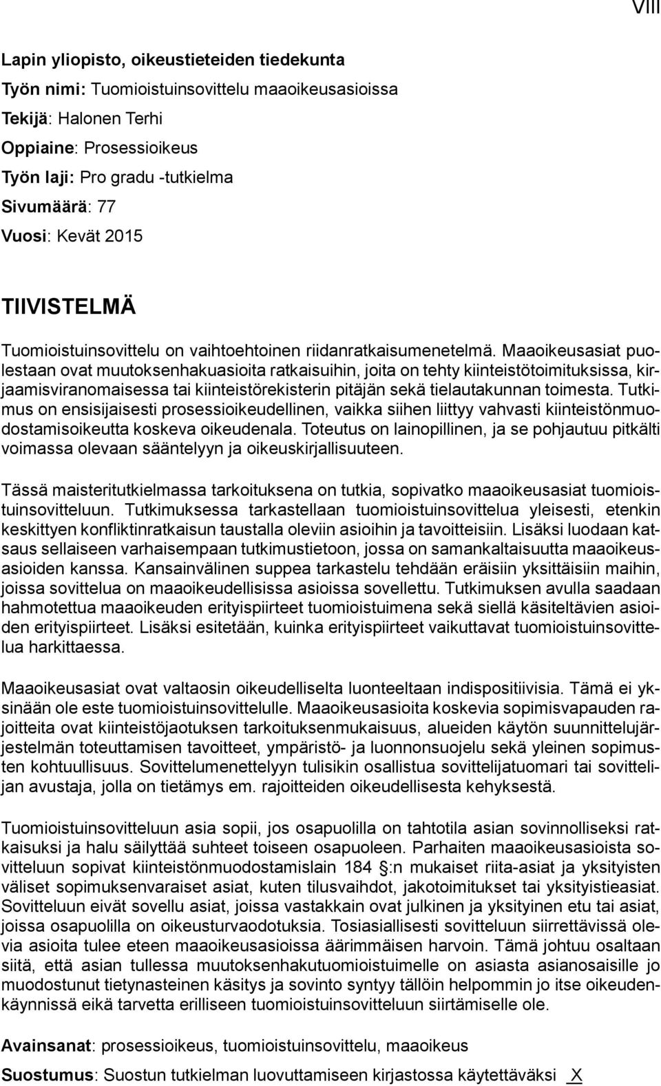 Maaoikeusasiat puolestaan ovat muutoksenhakuasioita ratkaisuihin, joita on tehty kiinteistötoimituksissa, kirjaamisviranomaisessa tai kiinteistörekisterin pitäjän sekä tielautakunnan toimesta.