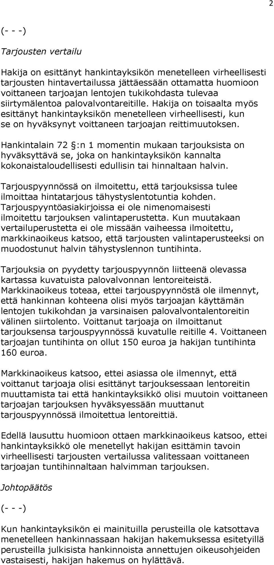 Hankintalain 72 :n 1 momentin mukaan tarjouksista on hyväksyttävä se, joka on hankintayksikön kannalta kokonaistaloudellisesti edullisin tai hinnaltaan halvin.