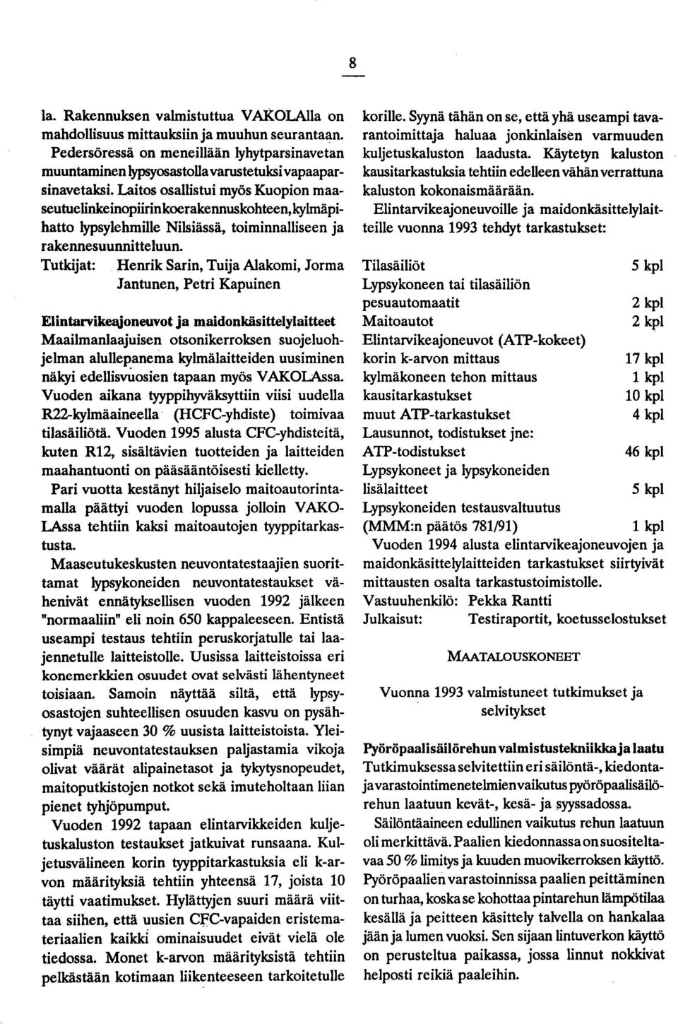 Tutkijat: Henrik Sarin, Tuija Alakomi, Jorma Jantunen, Petri Kapuinen Elintarvikeadoneuvot ja maidonkäsittelylaitteet Maailmanlaajuisen otsonikerroksen suojeluohjelman alullepanema kylmälaitteiden