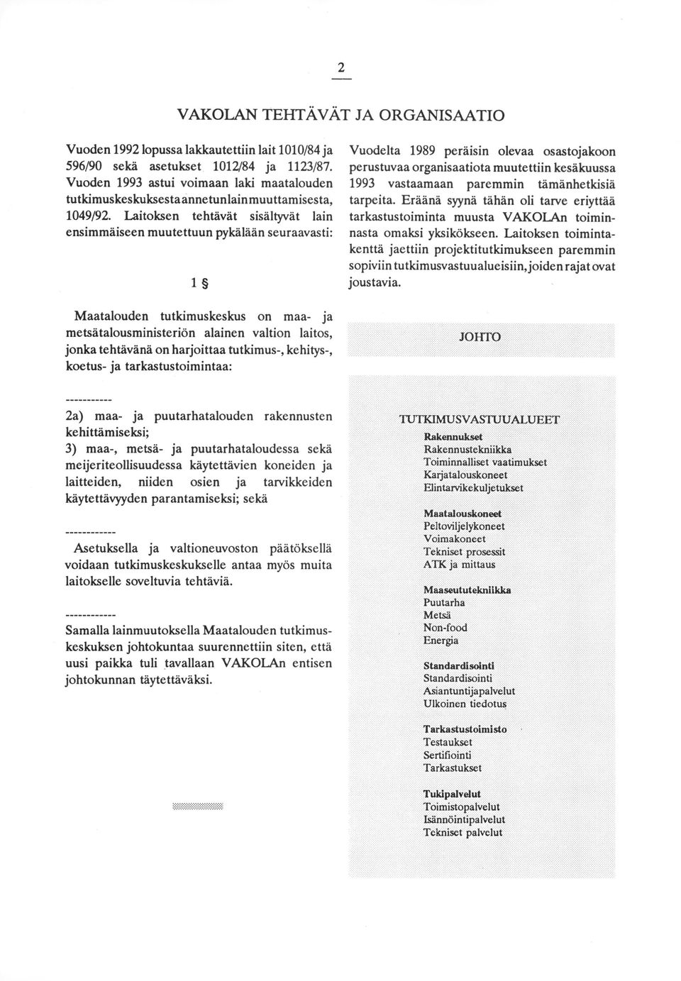 Laitoksen tehtävät sisältyvät lain ensimmäiseen muutettuun pykälään seuraavasti: 1 Vuodelta 1989 peräisin olevaa osastojakoon perustuvaa organisaatiota muutettiin kesäkuussa 1993 vastaamaan paremmin