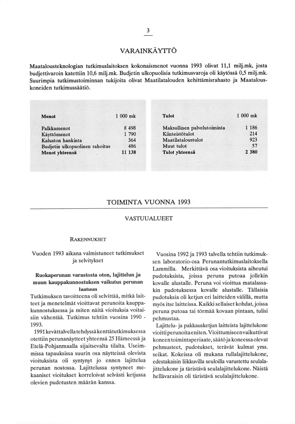 Menot 1 000 mk Tulot 1 000 mic Palkkamenot 8 498 Käyttömenot 1 790 Kaluston hankinta 364 Budjetin ulkopuolinen rahoitus 486 Menot yhteensä 11 138 Maksullinen palvelutoiminta Känteistätulot