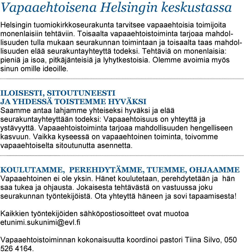 Tehtäviä on monenlaisia: pieniä ja isoa, pitkäjänteisiä ja lyhytkestoisia. Olemme avoimia myös sinun omille ideoille.