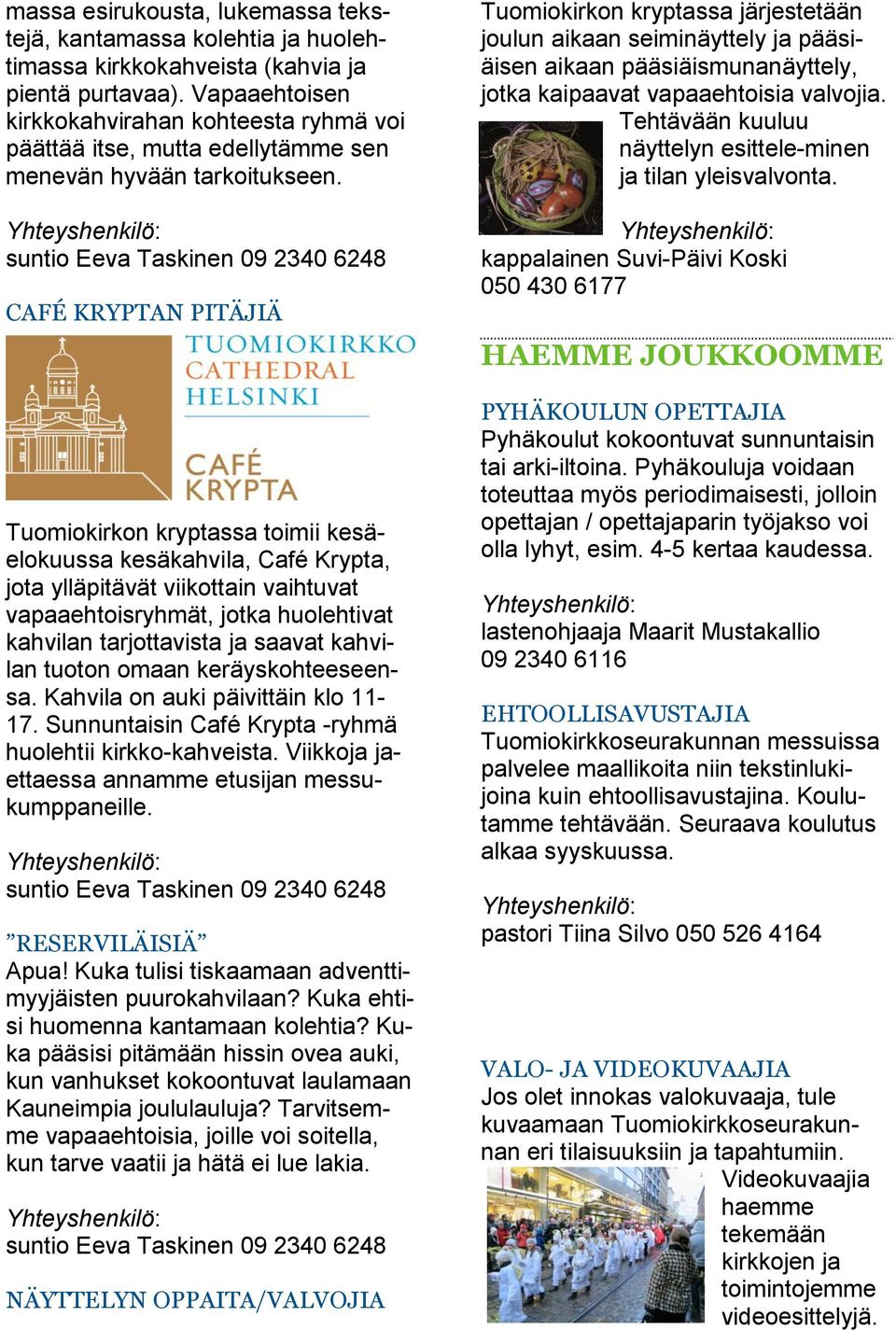 suntio Eeva Taskinen 09 2340 6248 CAFÉ KRYPTAN PITÄJIÄ Tuomiokirkon kryptassa toimii kesäelokuussa kesäkahvila, Café Krypta, jota ylläpitävät viikottain vaihtuvat vapaaehtoisryhmät, jotka huolehtivat