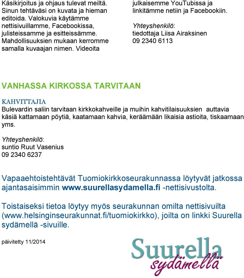 tiedottaja Liisa Airaksinen 09 2340 6113 VANHASSA KIRKOSSA TARVITAAN KAHVITTAJIA Bulevardin saliin tarvitaan kirkkokahveille ja muihin kahvitilaisuuksien auttavia käsiä kattamaan pöytiä, kaatamaan