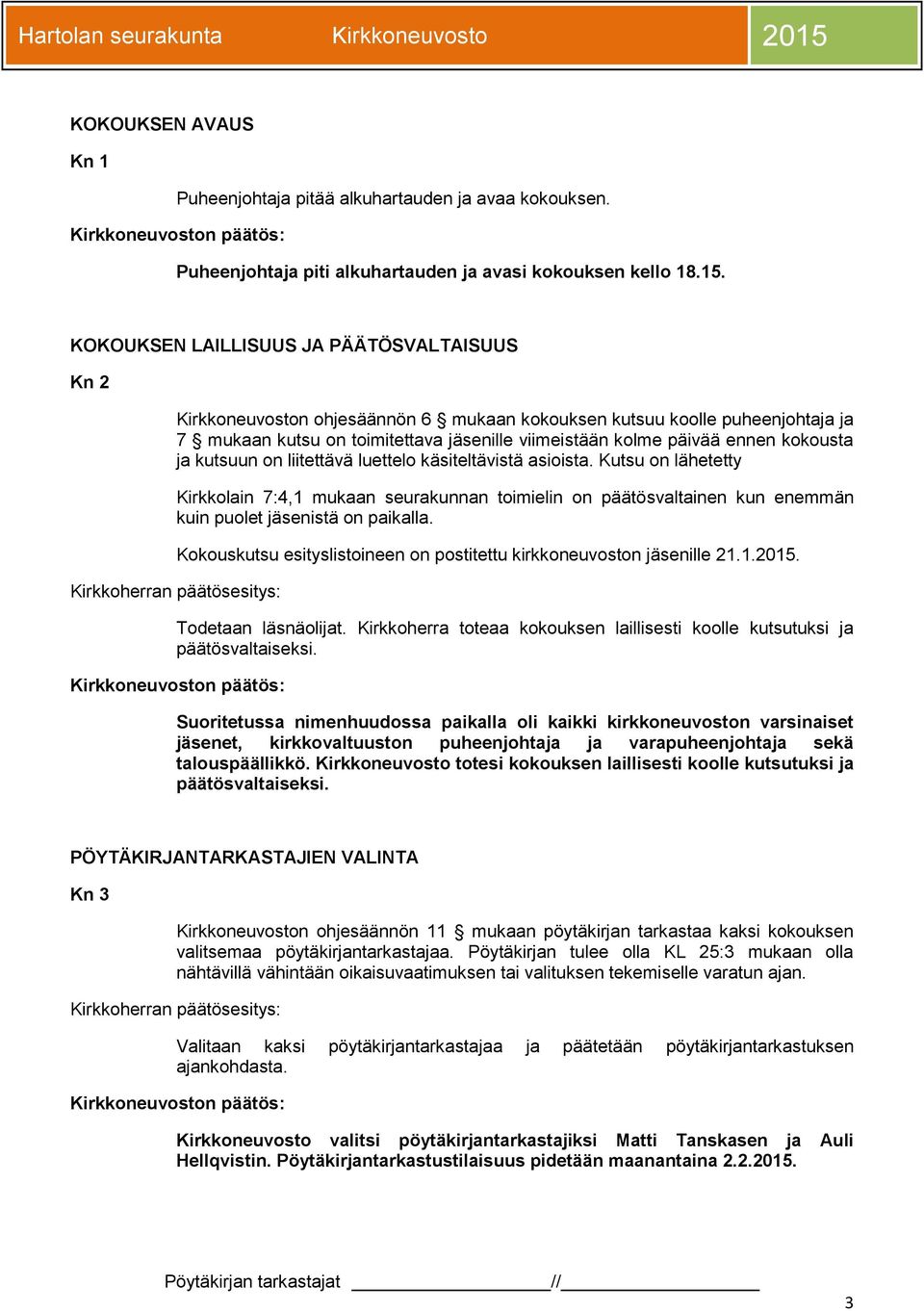 kokousta ja kutsuun on liitettävä luettelo käsiteltävistä asioista. Kutsu on lähetetty Kirkkolain 7:4,1 mukaan seurakunnan toimielin on päätösvaltainen kun enemmän kuin puolet jäsenistä on paikalla.