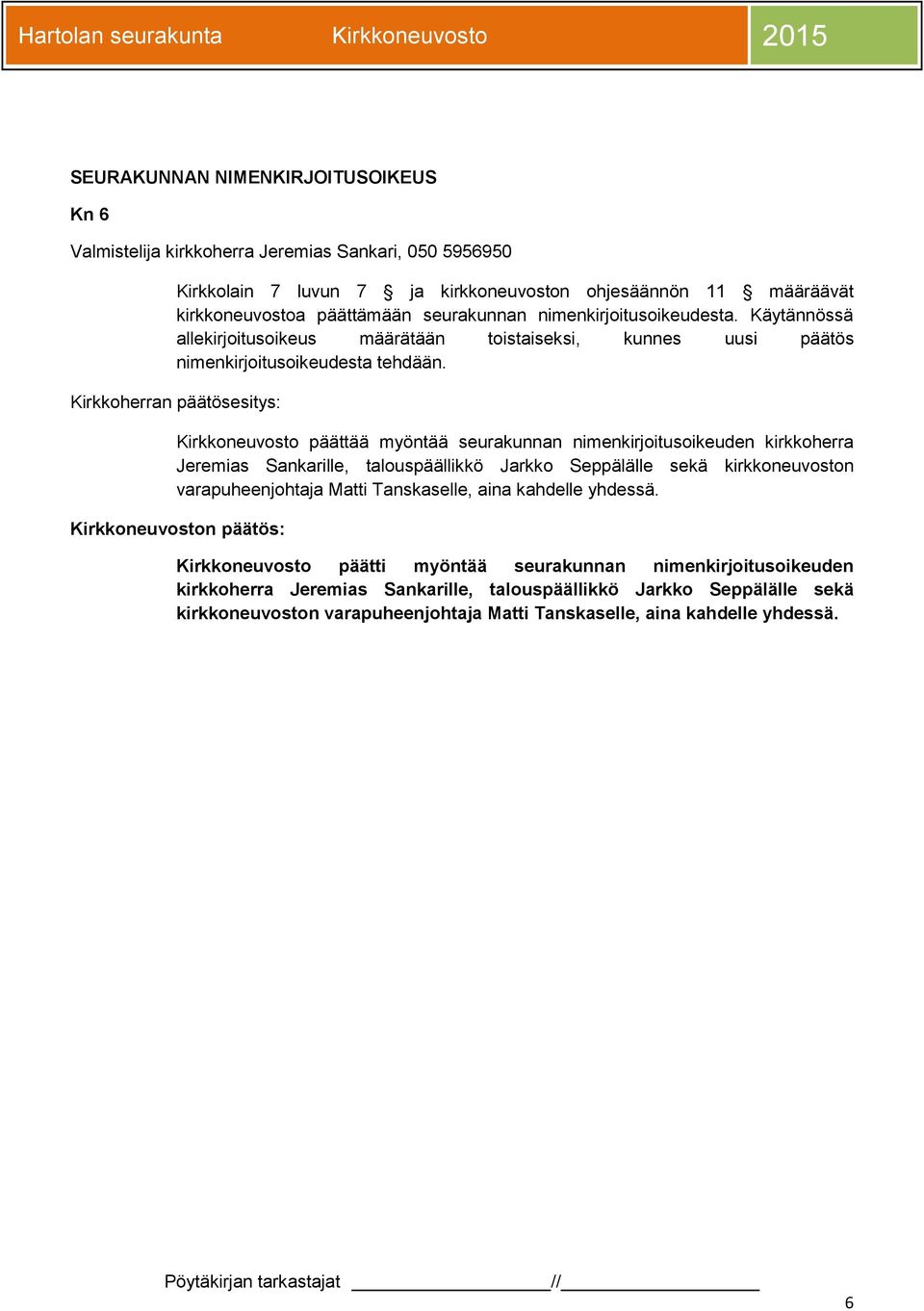 Kirkkoherran päätösesitys: Kirkkoneuvosto päättää myöntää seurakunnan nimenkirjoitusoikeuden kirkkoherra Jeremias Sankarille, talouspäällikkö Jarkko Seppälälle sekä kirkkoneuvoston