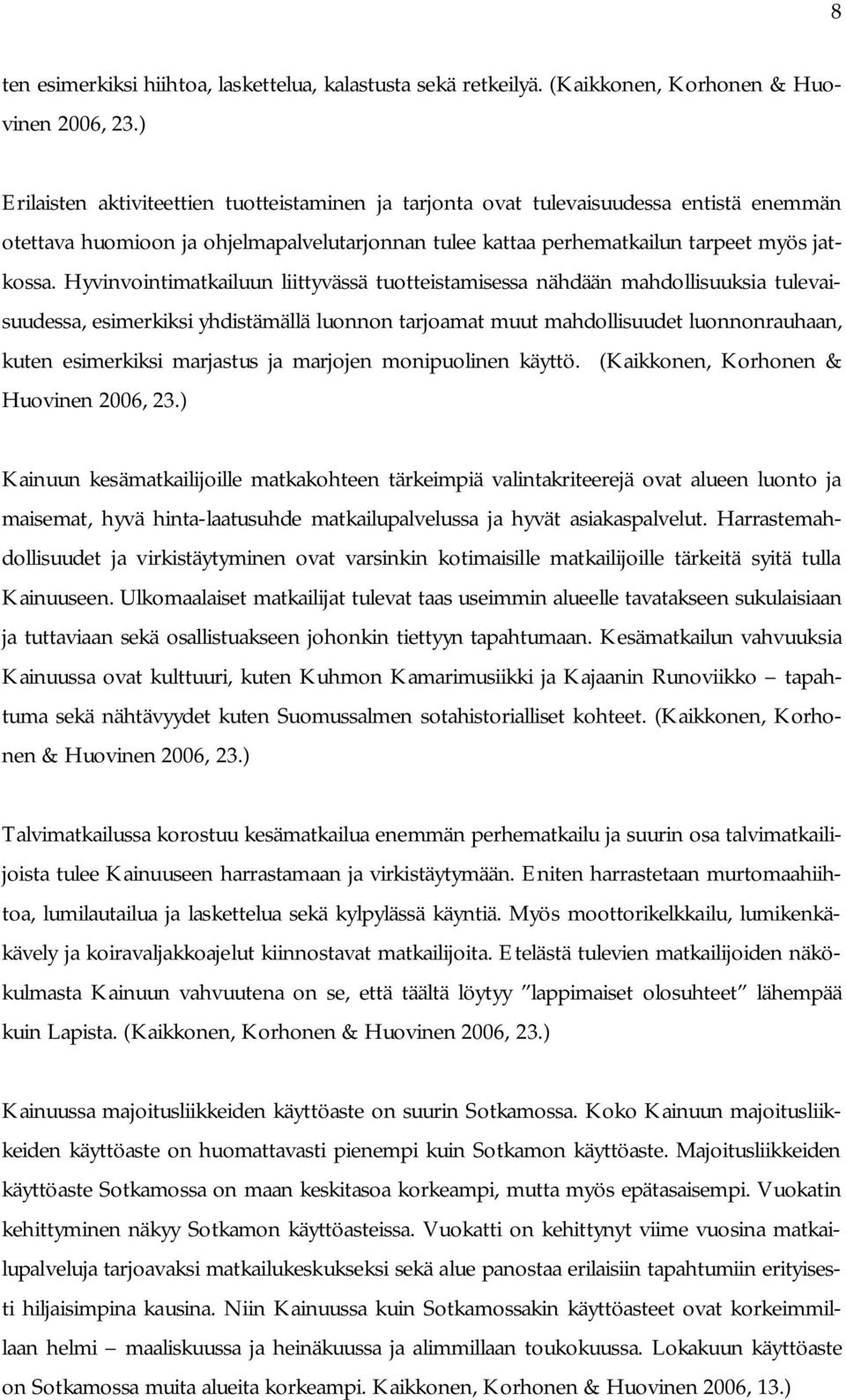 Hyvinvointimatkailuun liittyvässä tuotteistamisessa nähdään mahdollisuuksia tulevaisuudessa, esimerkiksi yhdistämällä luonnon tarjoamat muut mahdollisuudet luonnonrauhaan, kuten esimerkiksi marjastus