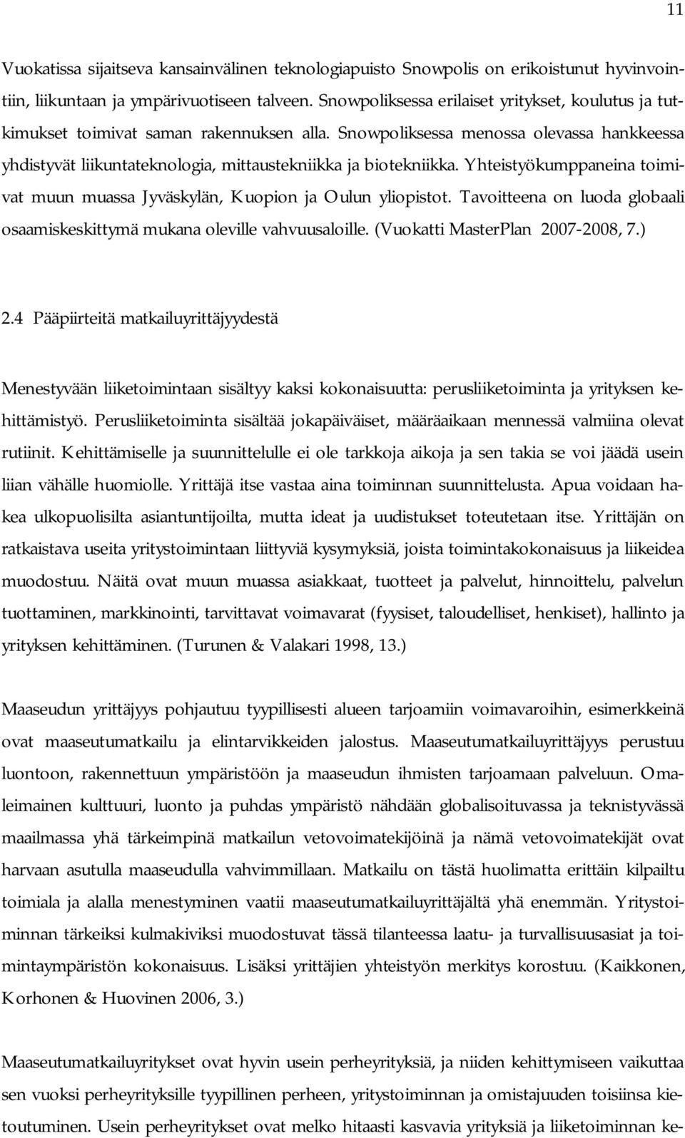 Yhteistyökumppaneina toimivat muun muassa Jyväskylän, Kuopion ja Oulun yliopistot. Tavoitteena on luoda globaali osaamiskeskittymä mukana oleville vahvuusaloille. (Vuokatti MasterPlan 2007-2008, 7.