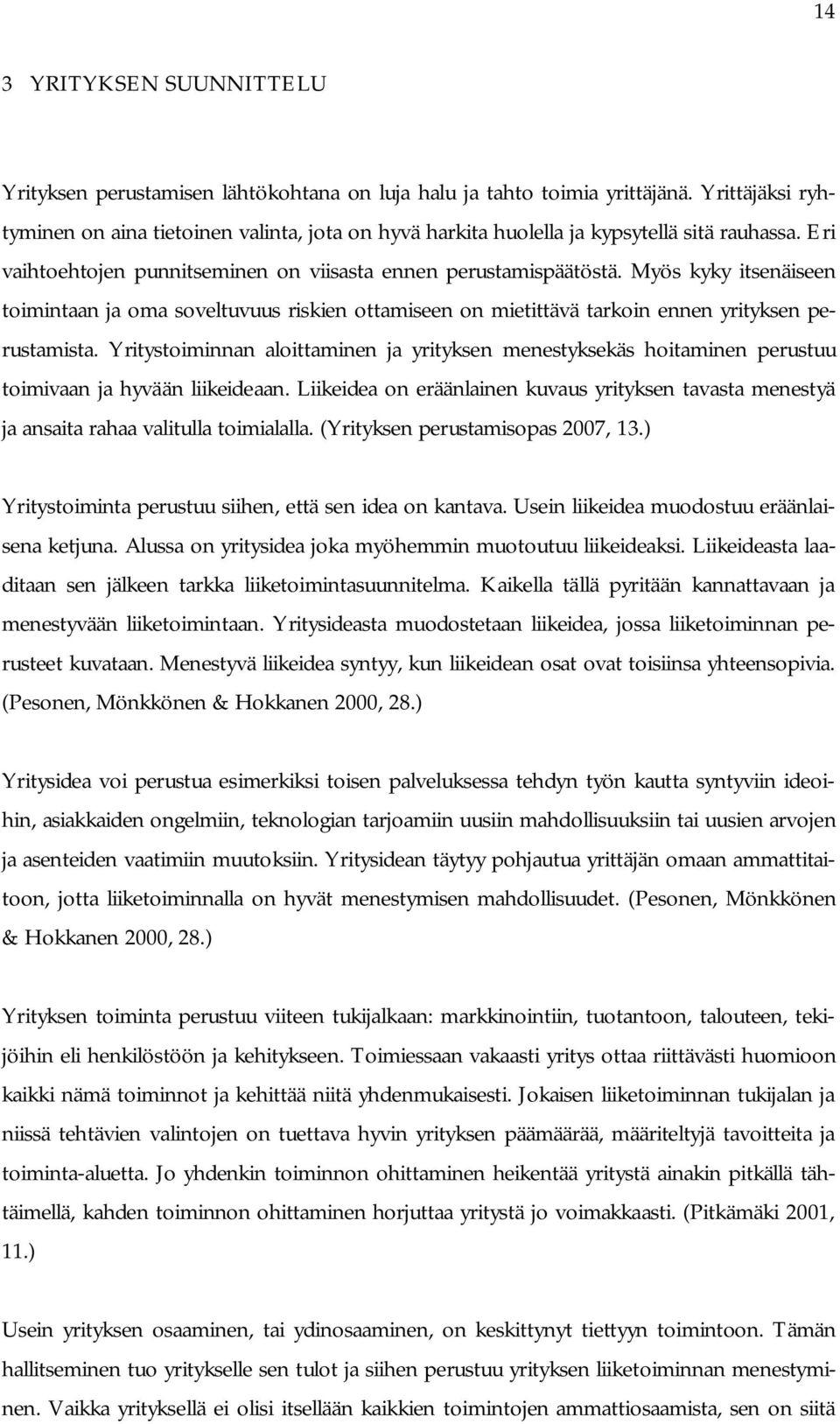 Myös kyky itsenäiseen toimintaan ja oma soveltuvuus riskien ottamiseen on mietittävä tarkoin ennen yrityksen perustamista.