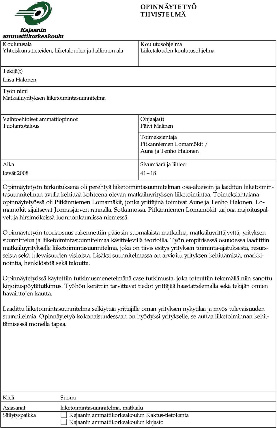 kevät 2008 41+18 Opinnäytetyön tarkoituksena oli perehtyä liiketoimintasuunnitelman osa-alueisiin ja laaditun liiketoimintasuunnitelman avulla kehittää kohteena olevan matkailuyrityksen