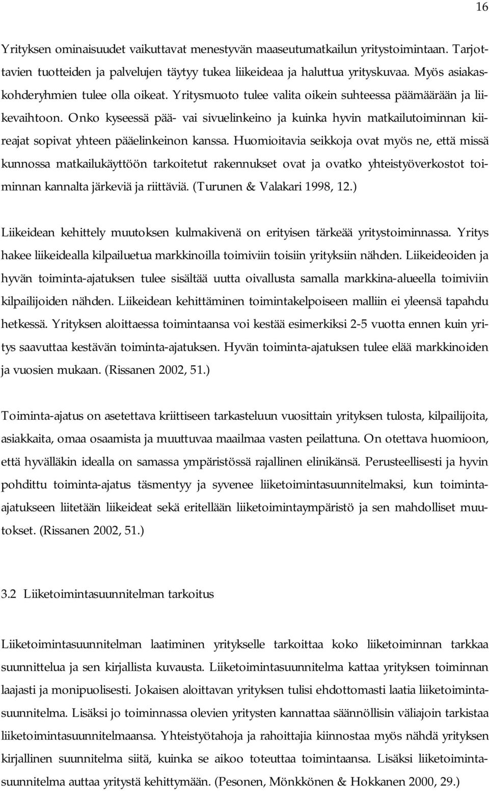 Onko kyseessä pää- vai sivuelinkeino ja kuinka hyvin matkailutoiminnan kiireajat sopivat yhteen pääelinkeinon kanssa.