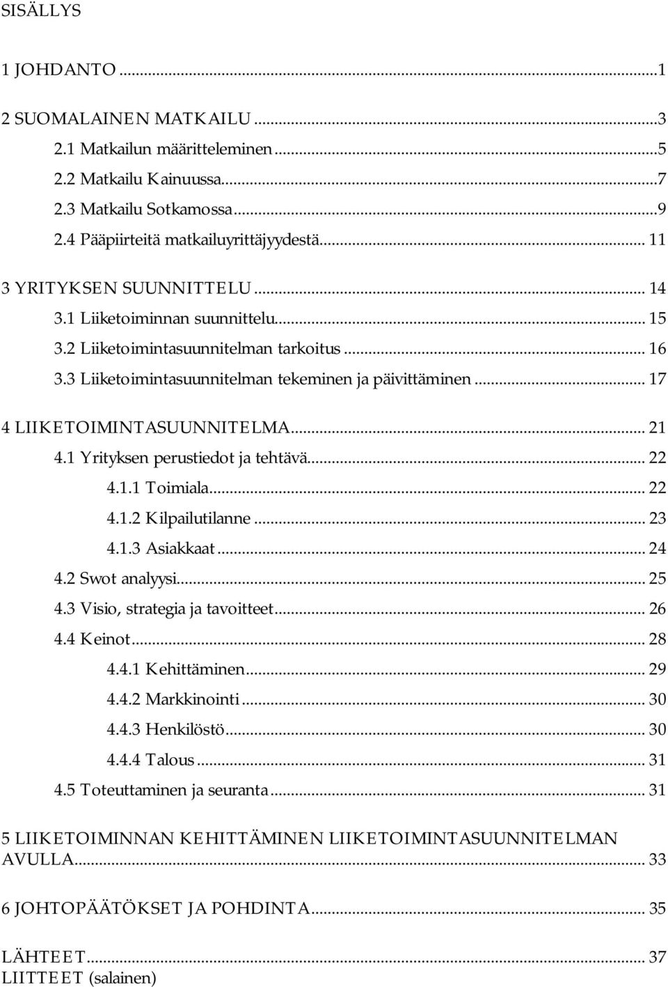 .. 17 4 LIIKETOIMINTASUUNNITELMA... 21 4.1 Yrityksen perustiedot ja tehtävä... 22 4.1.1 Toimiala... 22 4.1.2 Kilpailutilanne... 23 4.1.3 Asiakkaat... 24 4.2 Swot analyysi... 25 4.