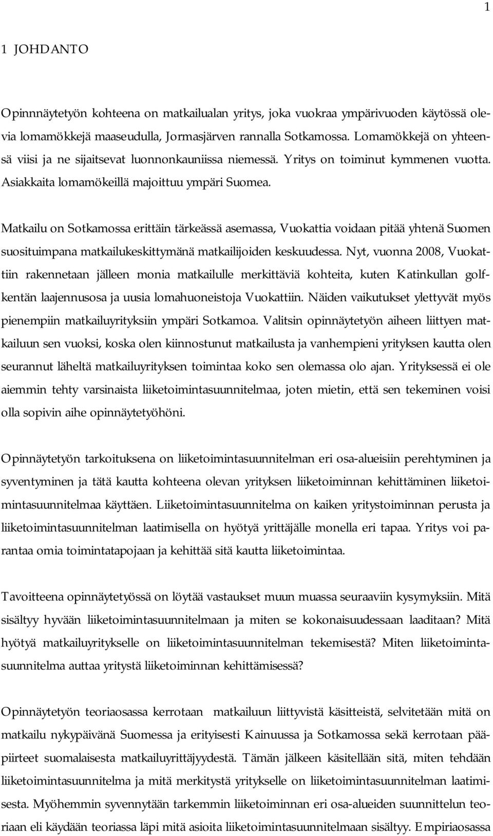 Matkailu on Sotkamossa erittäin tärkeässä asemassa, Vuokattia voidaan pitää yhtenä Suomen suosituimpana matkailukeskittymänä matkailijoiden keskuudessa.