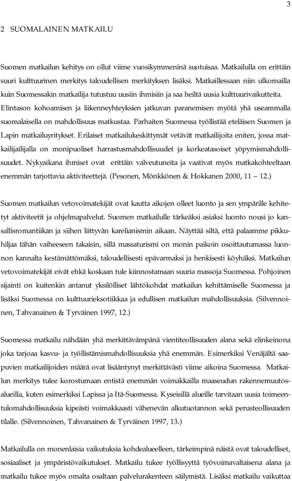 Elintason kohoamisen ja liikenneyhteyksien jatkuvan paranemisen myötä yhä useammalla suomalaisella on mahdollisuus matkustaa. Parhaiten Suomessa työllistää eteläisen Suomen ja Lapin matkailuyritykset.