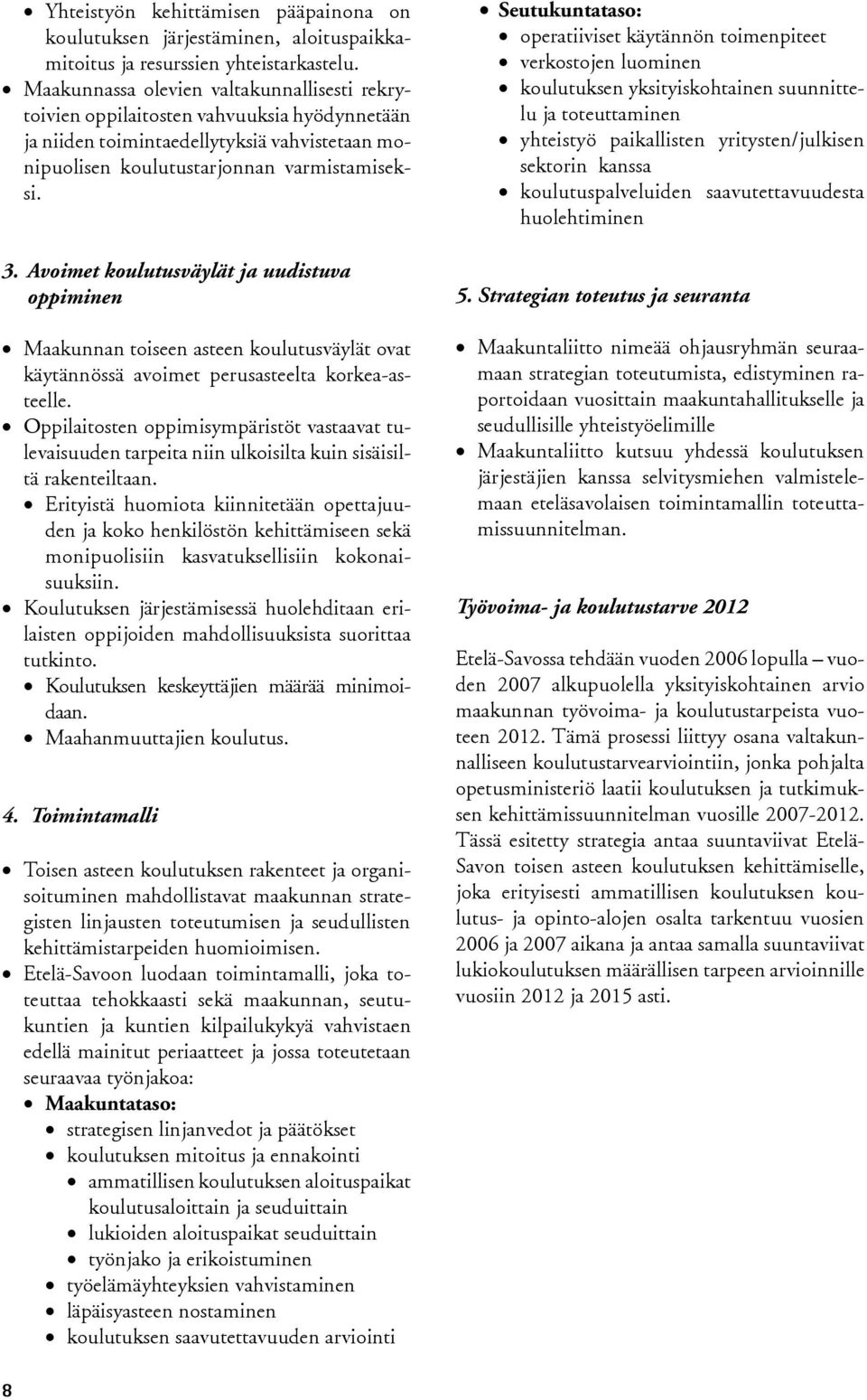 Avoimet koulutusväylät ja uudistuva oppiminen Maakunnan toiseen asteen koulutusväylät ovat käytännössä avoimet perusasteelta korkea-asteelle.