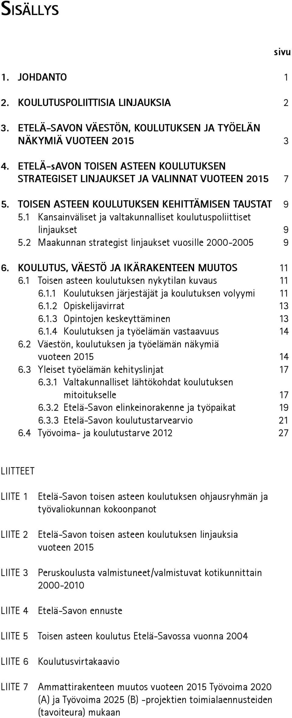 1 Kansainväliset ja valtakunnalliset koulutuspoliittiset linjaukset 9 5.2 Maakunnan strategist linjaukset vuosille 2000-2005 9 6. KOULUTUS, VÄESTÖ JA IKÄRAKENTEEN MUUTOS 11 6.