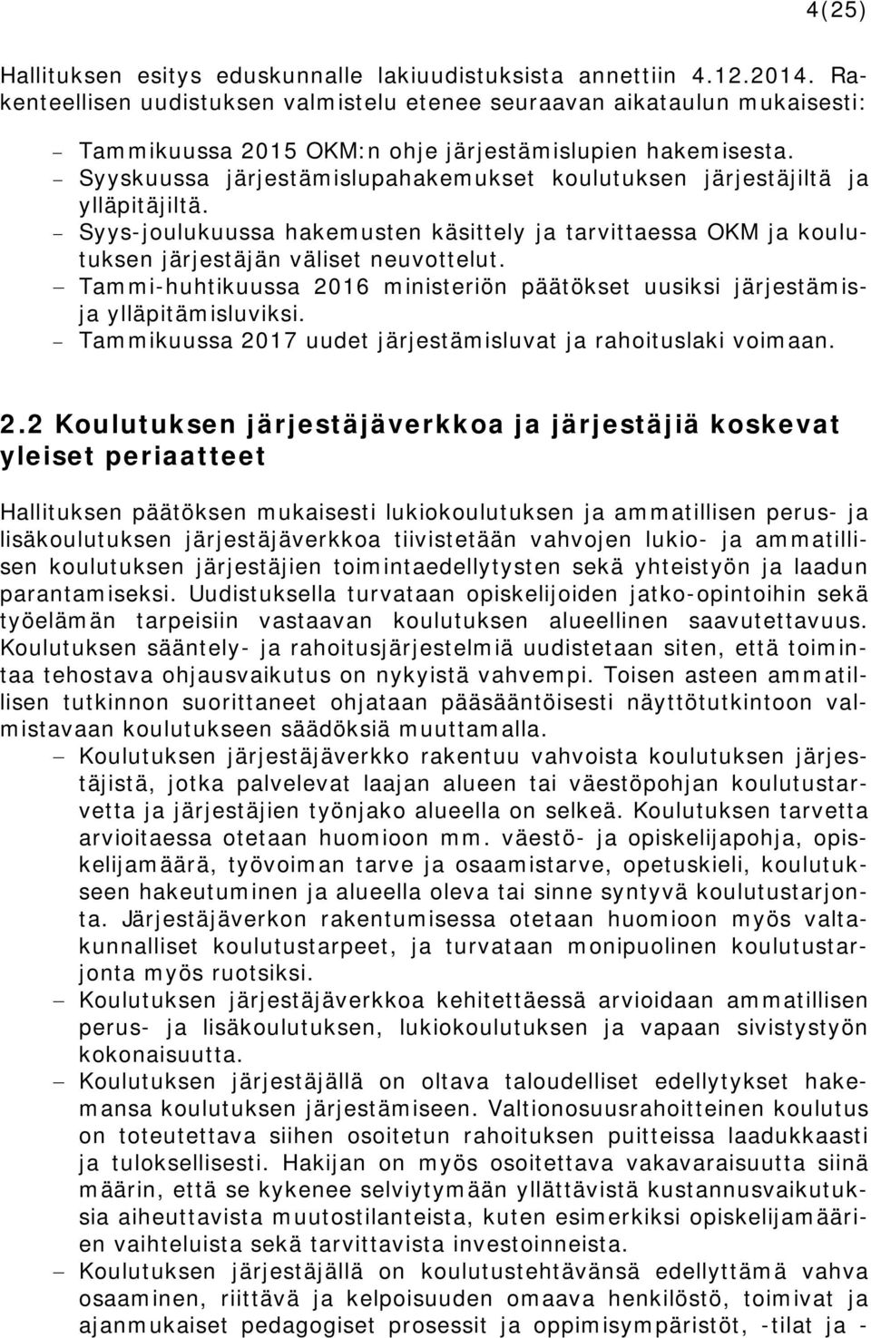 Syyskuussa järjestämislupahakemukset koulutuksen järjestäjiltä ja ylläpitäjiltä. Syys-joulukuussa hakemusten käsittely ja tarvittaessa OKM ja koulutuksen järjestäjän väliset neuvottelut.