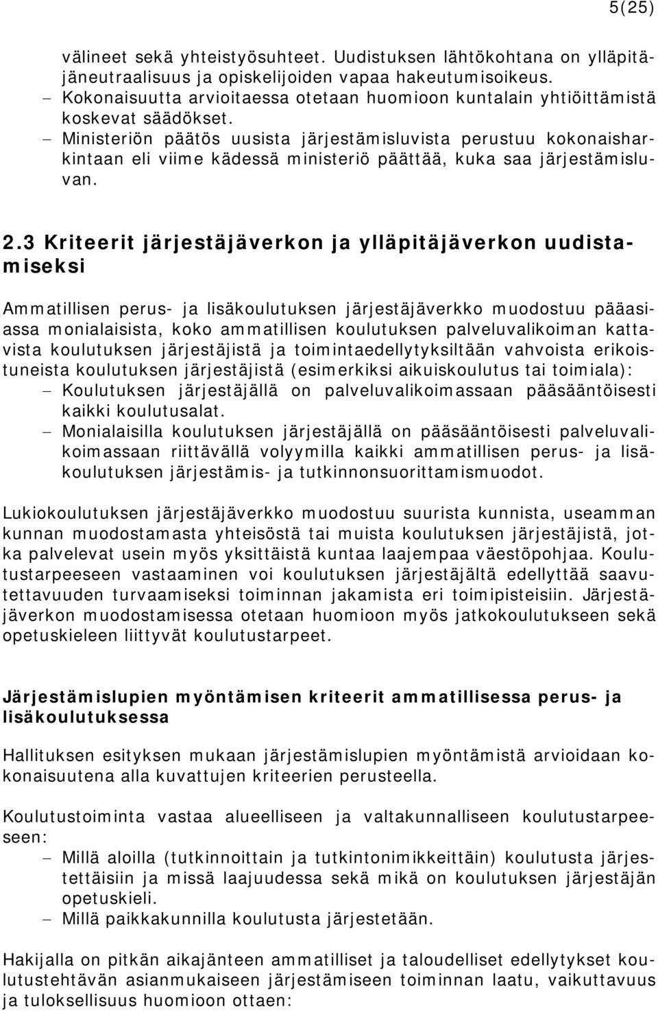 Ministeriön päätös uusista järjestämisluvista perustuu kokonaisharkintaan eli viime kädessä ministeriö päättää, kuka saa järjestämisluvan. 2.