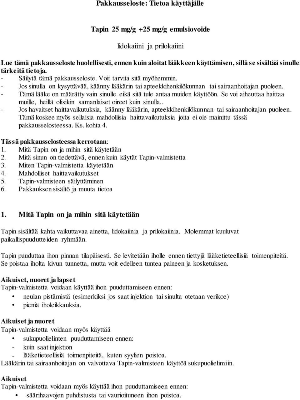 - Tämä lääke on määrätty vain sinulle eikä sitä tule antaa muiden käyttöön. Se voi aiheuttaa haittaa muille, heillä olisikin samanlaiset oireet kuin sinulla.