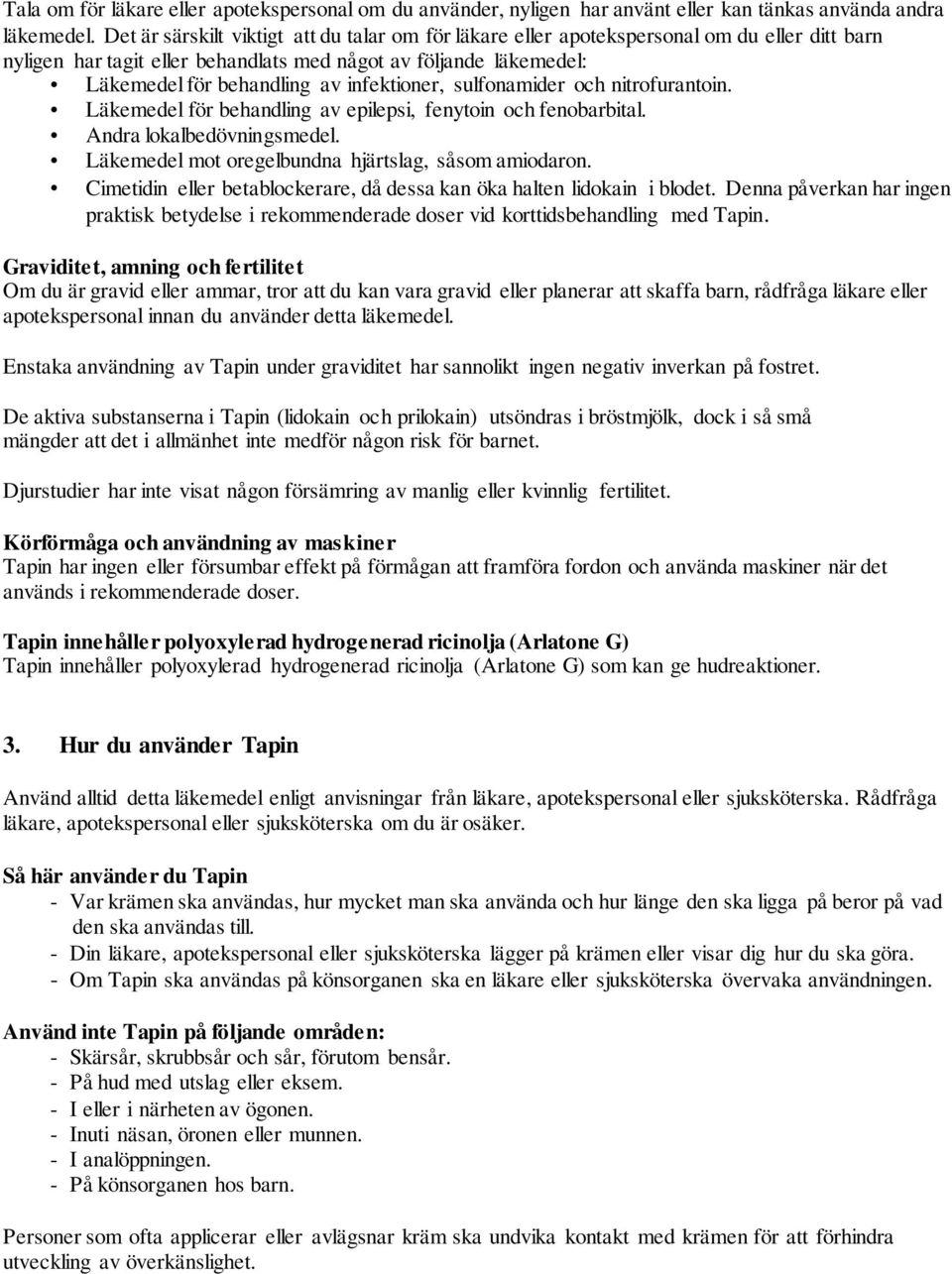 infektioner, sulfonamider och nitrofurantoin. Läkemedel för behandling av epilepsi, fenytoin och fenobarbital. Andra lokalbedövningsmedel. Läkemedel mot oregelbundna hjärtslag, såsom amiodaron.