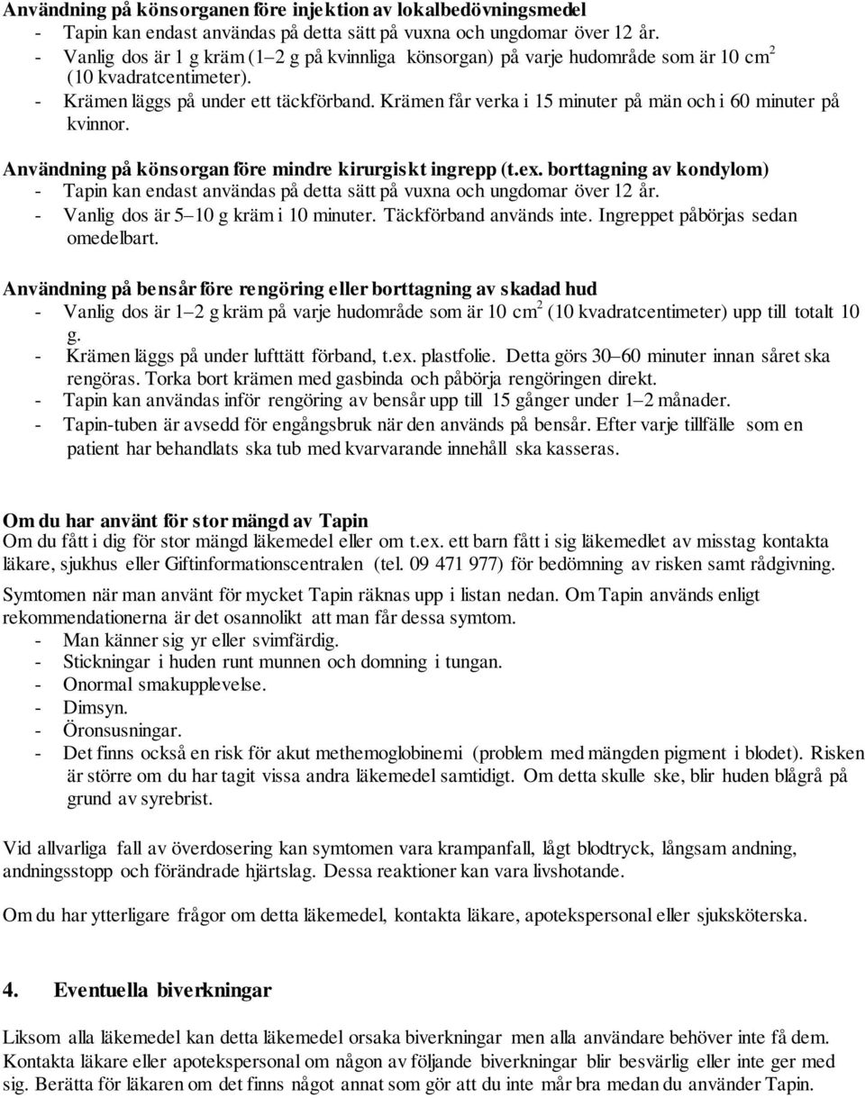 Krämen får verka i 15 minuter på män och i 60 minuter på kvinnor. Användning på könsorgan före mindre kirurgiskt ingrepp (t.ex.