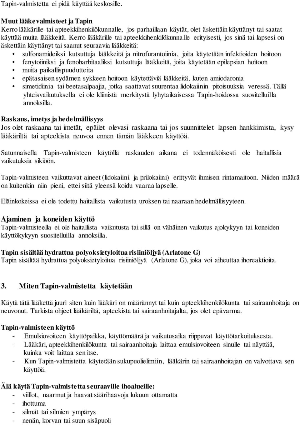 Kerro lääkärille tai apteekkihenkilökunnalle erityisesti, jos sinä tai lapsesi on äskettäin käyttänyt tai saanut seuraavia lääkkeitä: sulfonamideiksi kutsuttuja lääkkeitä ja nitrofurantoiinia, joita