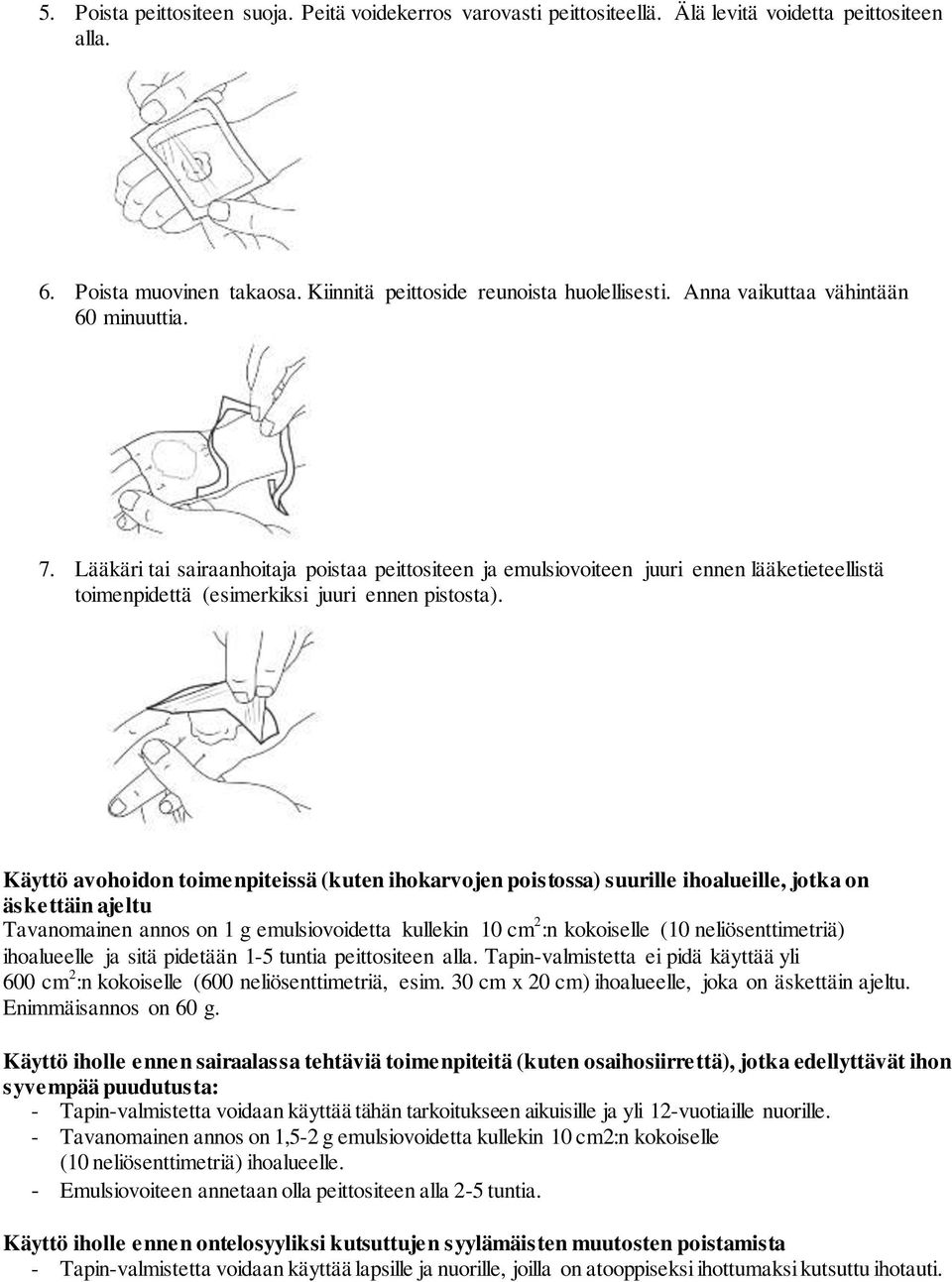 Käyttö avohoidon toimenpiteissä (kuten ihokarvojen poistossa) suurille ihoalueille, jotka on äskettäin ajeltu Tavanomainen annos on 1 g emulsiovoidetta kullekin 10 cm 2 :n kokoiselle (10