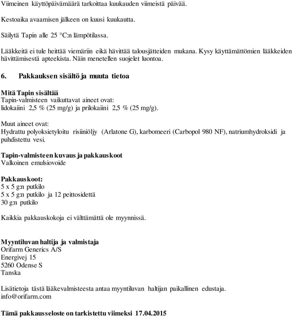 Pakkauksen sisältö ja muuta tietoa Mitä Tapin sisältää Tapin-valmisteen vaikuttavat aineet ovat: lidokaiini 2,5 % (25 mg/g) ja prilokaiini 2,5 % (25 mg/g).