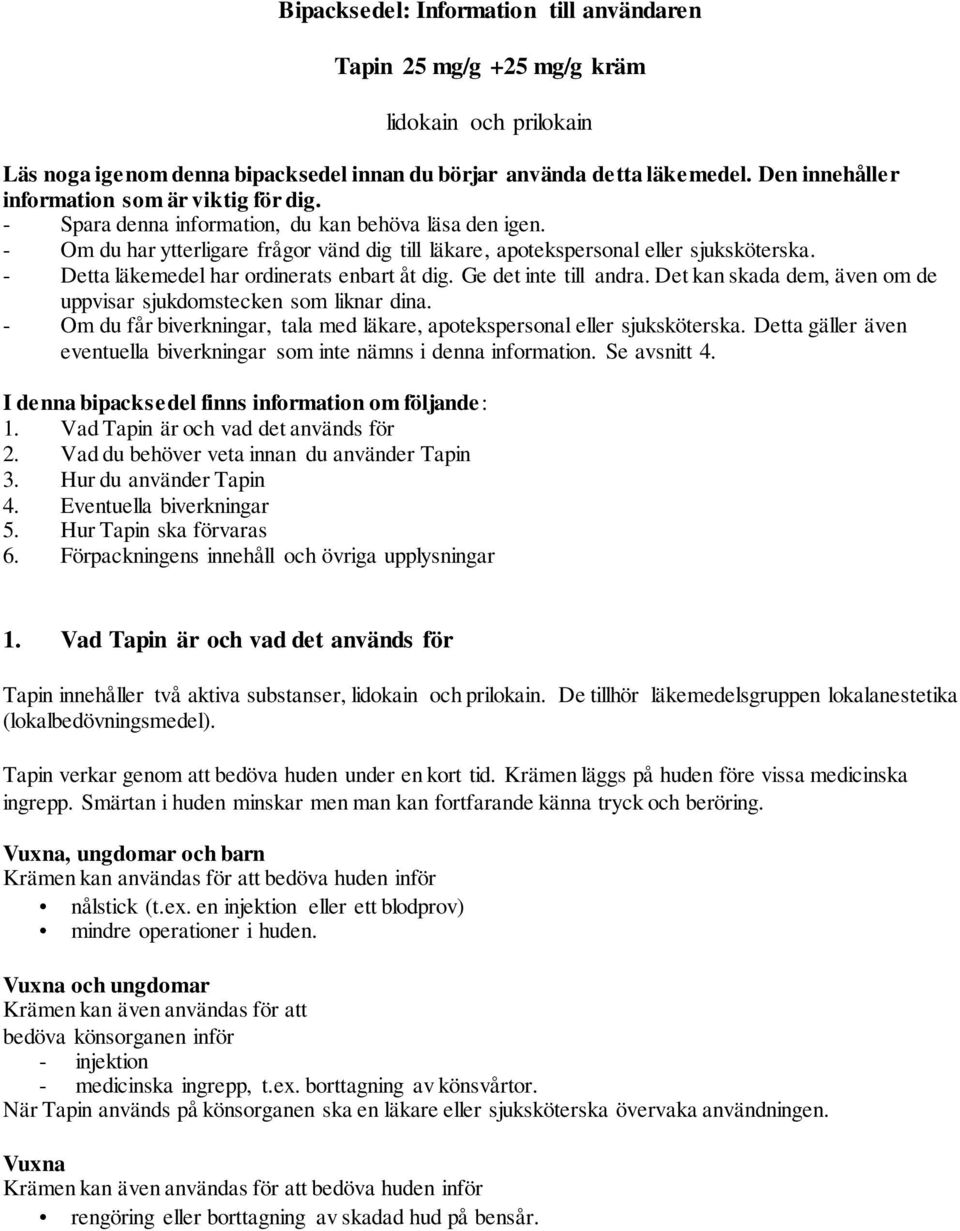 - Detta läkemedel har ordinerats enbart åt dig. Ge det inte till andra. Det kan skada dem, även om de uppvisar sjukdomstecken som liknar dina.