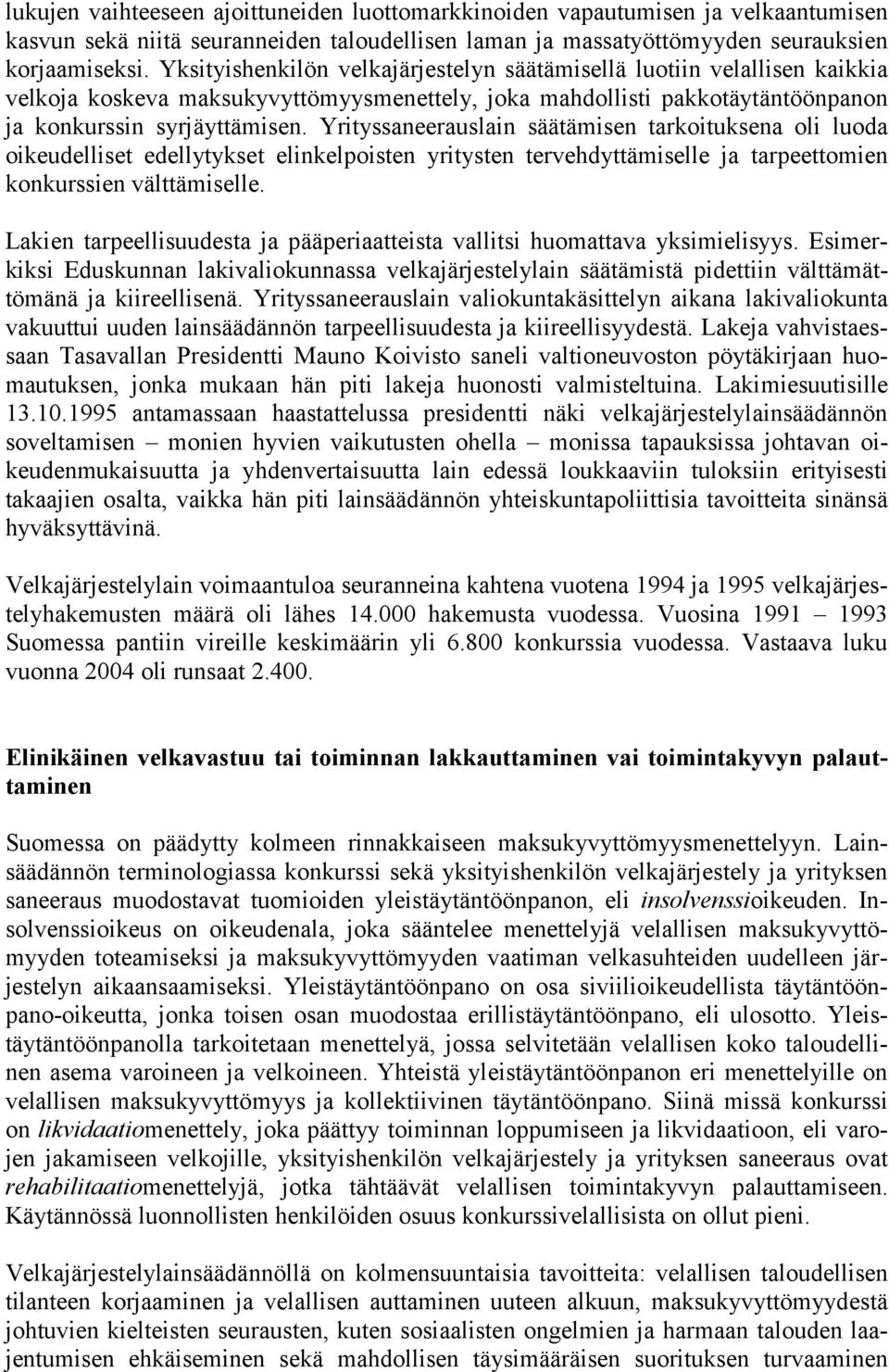 Yrityssaneerauslain säätämisen tarkoituksena oli luoda oikeudelliset edellytykset elinkelpoisten yritysten tervehdyttämiselle ja tarpeettomien konkurssien välttämiselle.