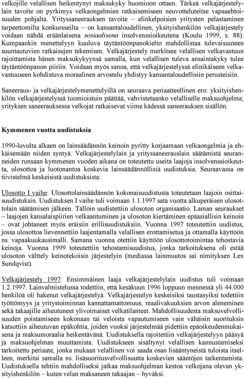 insolvenssioikeutena (Koulu 1999, s. 88). Kumpaankin menettelyyn kuuluva täytäntöönpanokielto mahdollistaa tulevaisuuteen suuntautuvien ratkaisujen tekemisen.