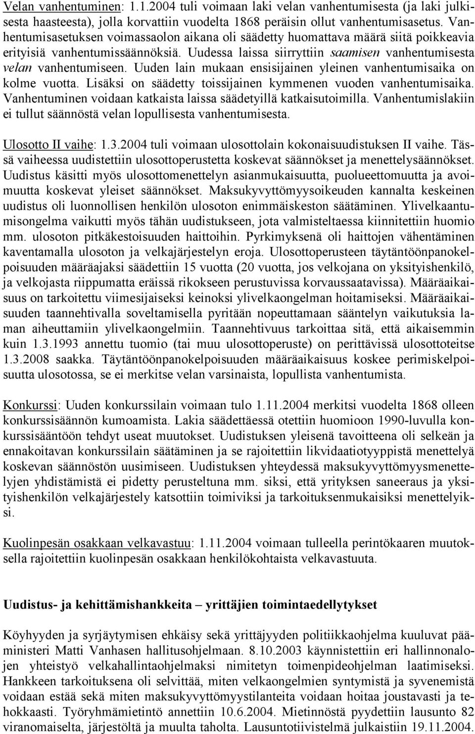 Uuden lain mukaan ensisijainen yleinen vanhentumisaika on kolme vuotta. Lisäksi on säädetty toissijainen kymmenen vuoden vanhentumisaika.