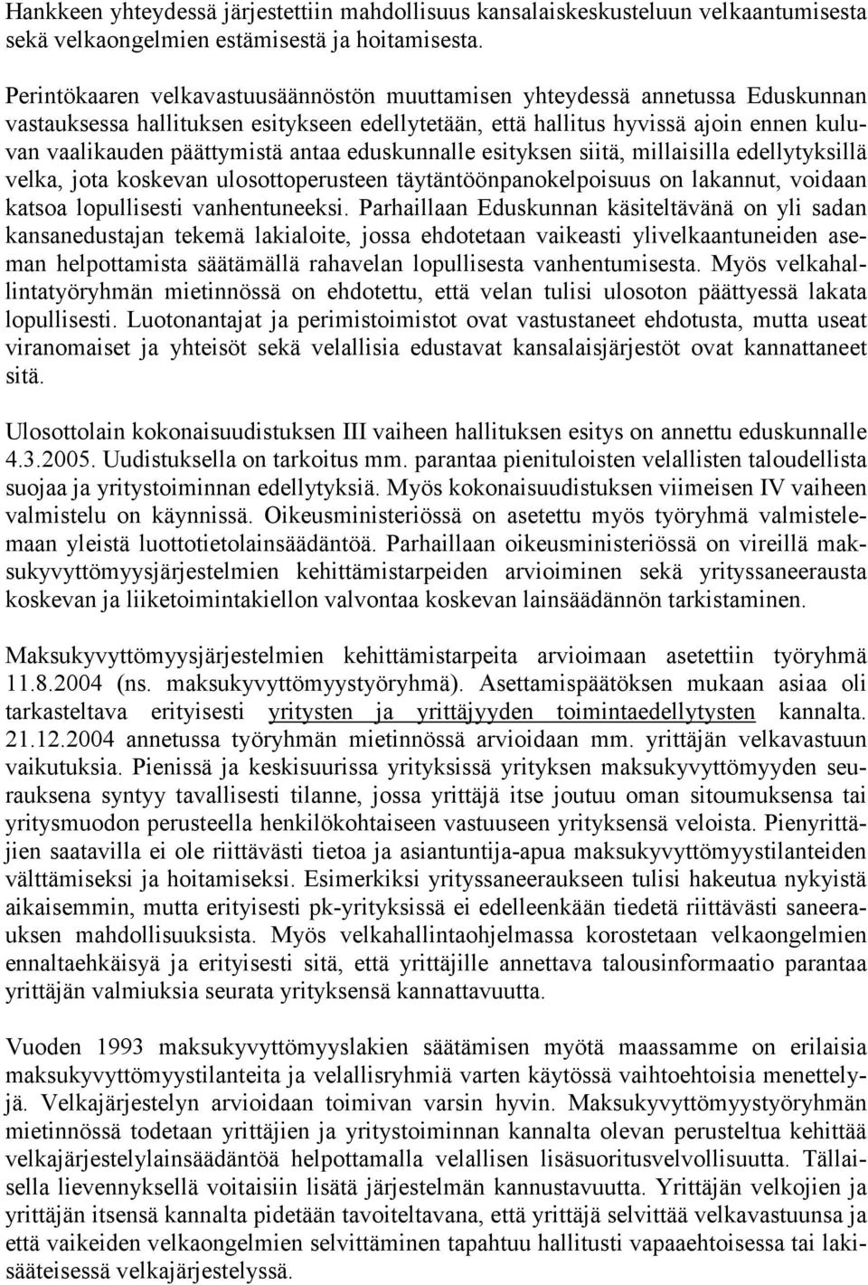 antaa eduskunnalle esityksen siitä, millaisilla edellytyksillä velka, jota koskevan ulosottoperusteen täytäntöönpanokelpoisuus on lakannut, voidaan katsoa lopullisesti vanhentuneeksi.