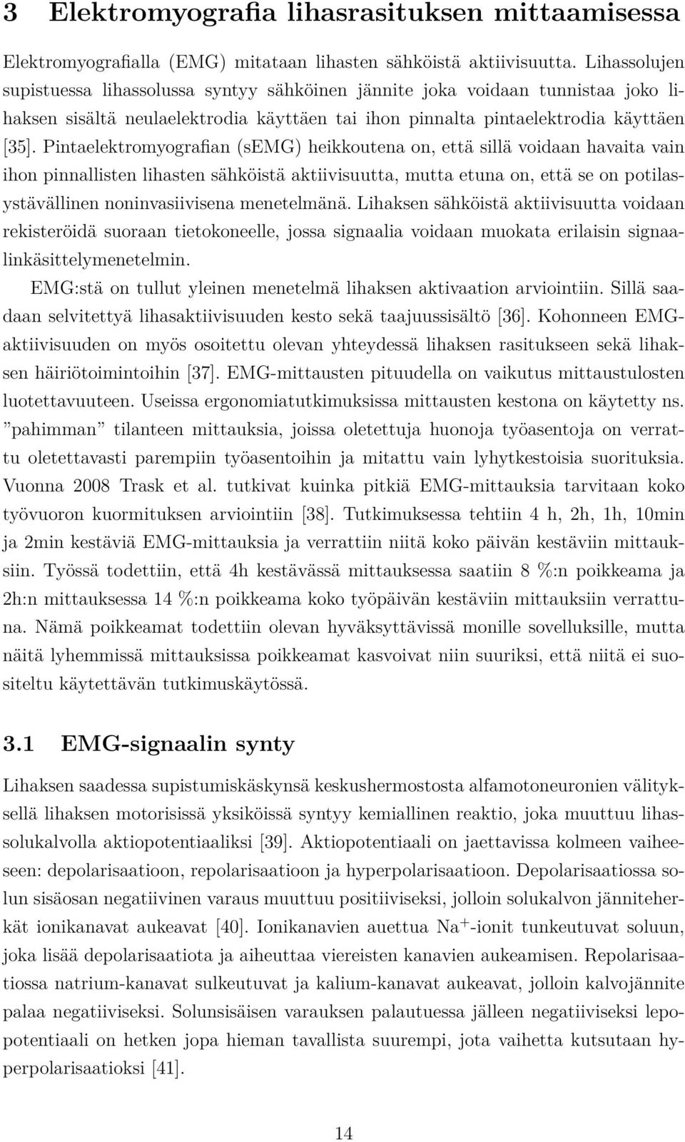 Pintaelektromyografian (semg) heikkoutena on, että sillä voidaan havaita vain ihon pinnallisten lihasten sähköistä aktiivisuutta, mutta etuna on, että se on potilasystävällinen noninvasiivisena